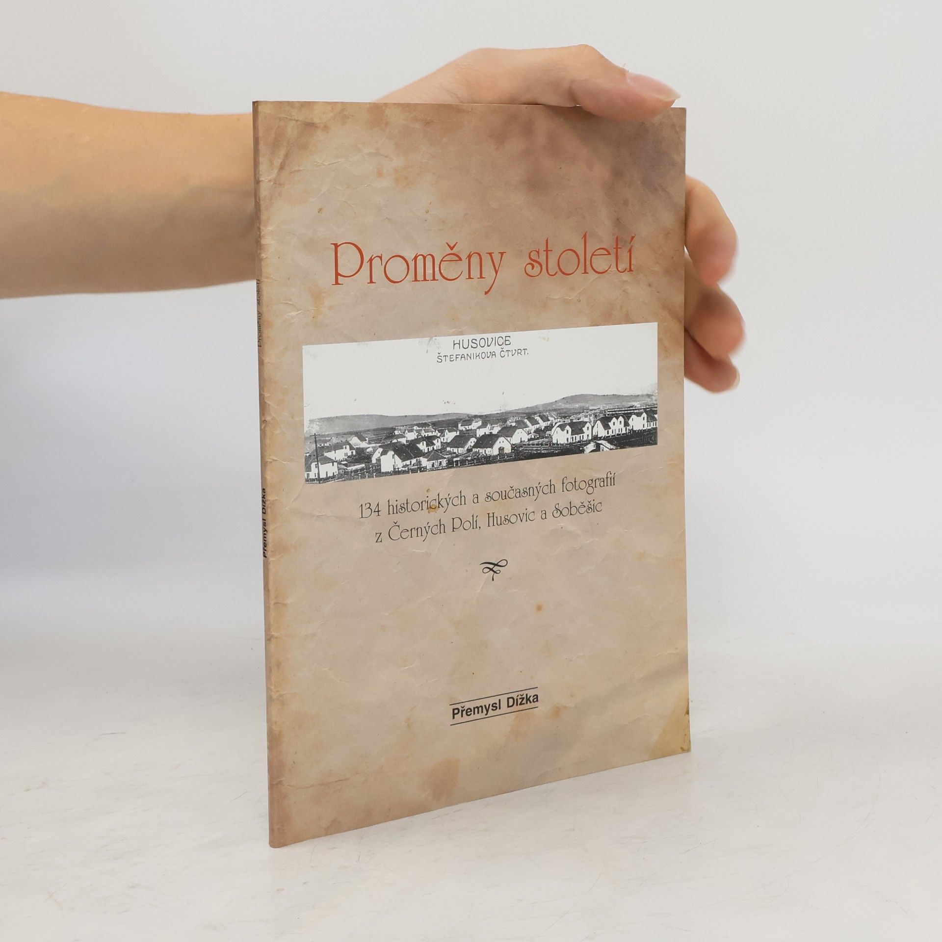 Přemysl Dížka Proměny století I: 134 historických a současných fotografií z Černých Polí, Husovic a Soběšic