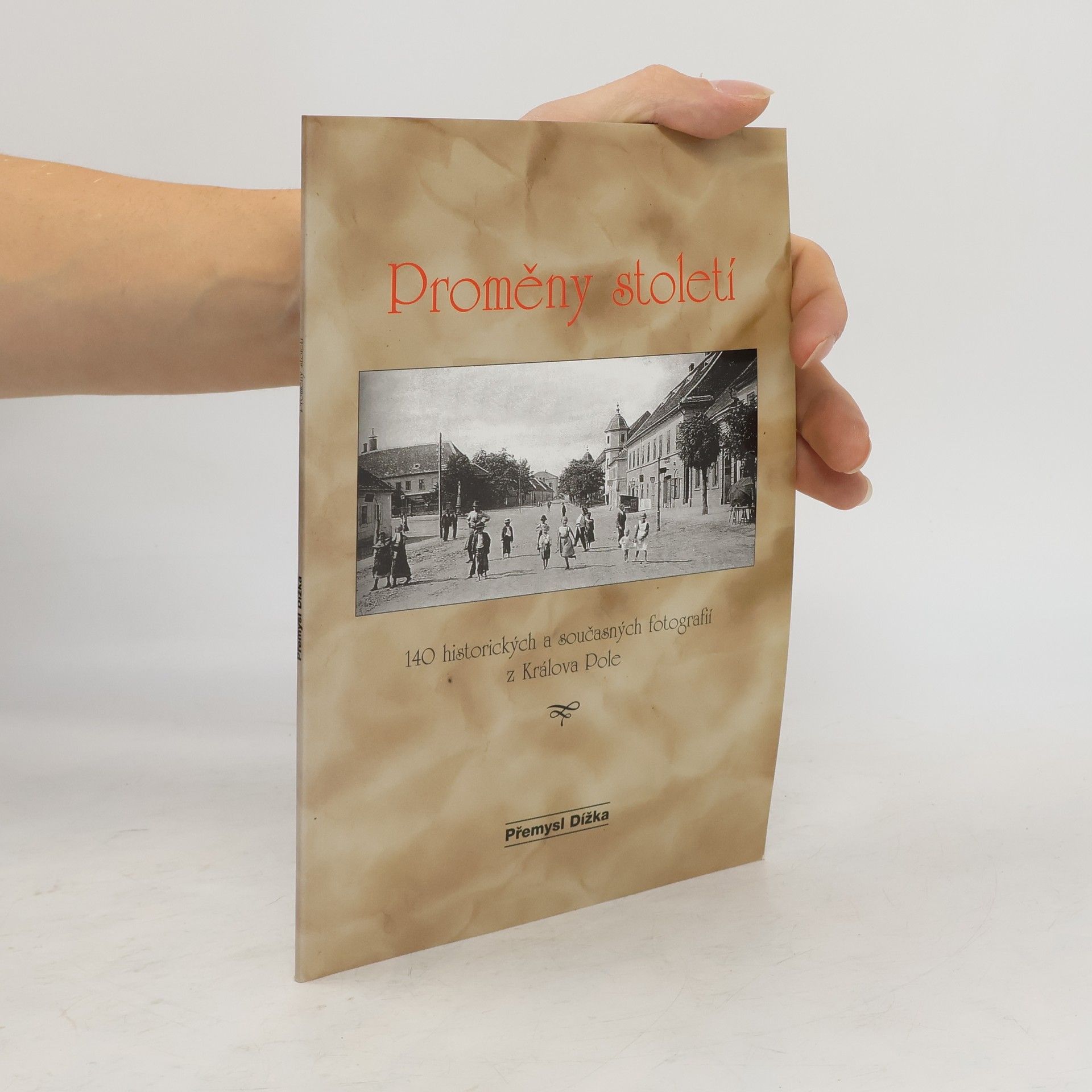 Přemysl Dížka Proměny století II: 140 historických a současných fotografií z Králova Pole