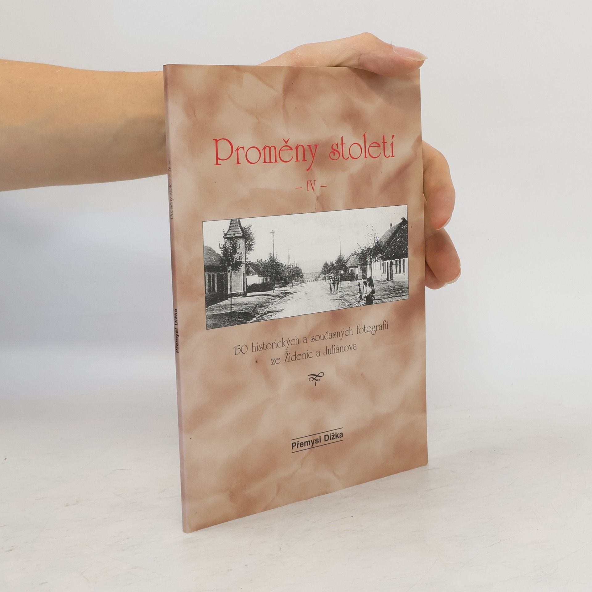 Přemysl Dížka Proměny století IV: 150 historických a současných fotografií ze Židenic a Juliánova