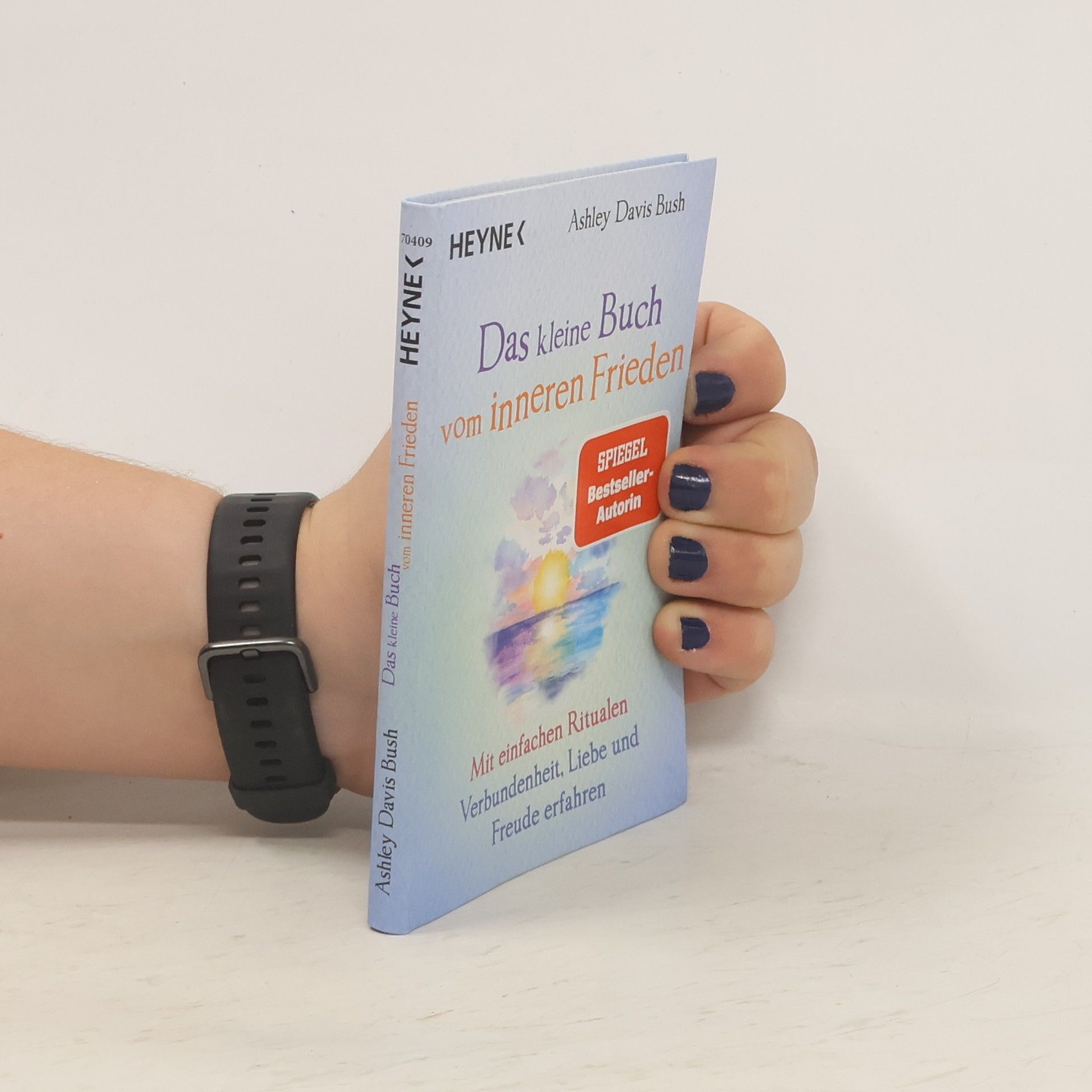 Ashley Davis Bush Das kleine Buch vom inneren Frieden. Mit einfachen Ritualen Verbundenheit, Freude und Liebe erfahren