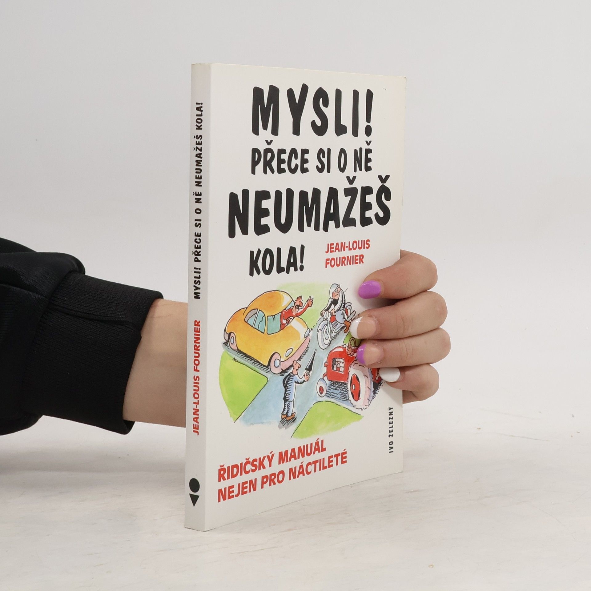 Jean-Louis Fournier Mysli! Přece si o ně neumažeš kola!: řidičský manuál nejen pro náctileté