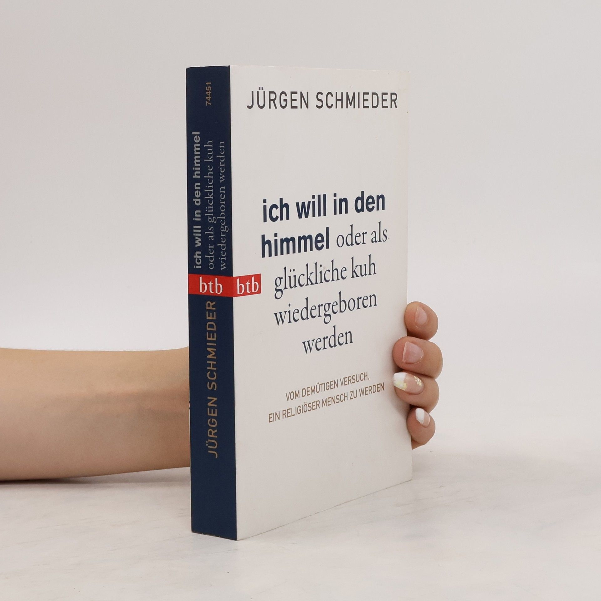 Jürgen Schmieder Ich will in den Himmel oder als glückliche Kuh wiedergeboren werden