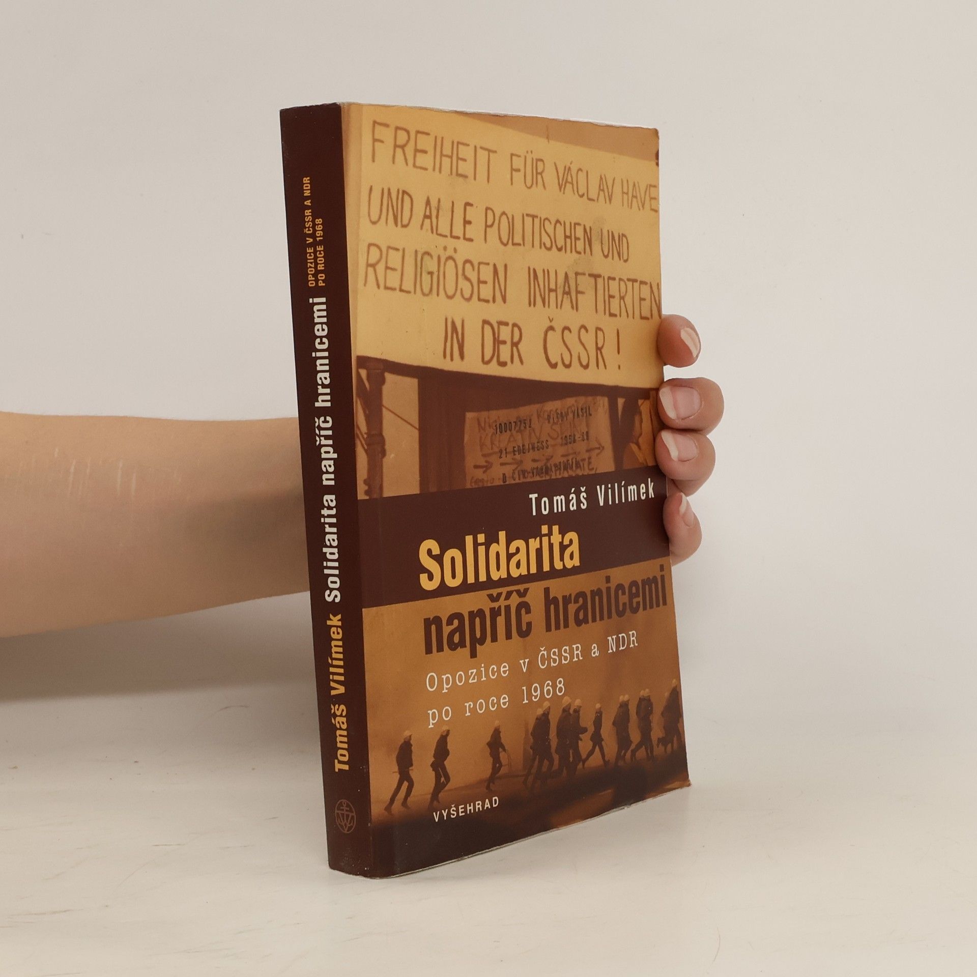 Tomáš Vilímek Solidarita napříč hranicemi: Opozice v ČSSR a NDR po roce 1968