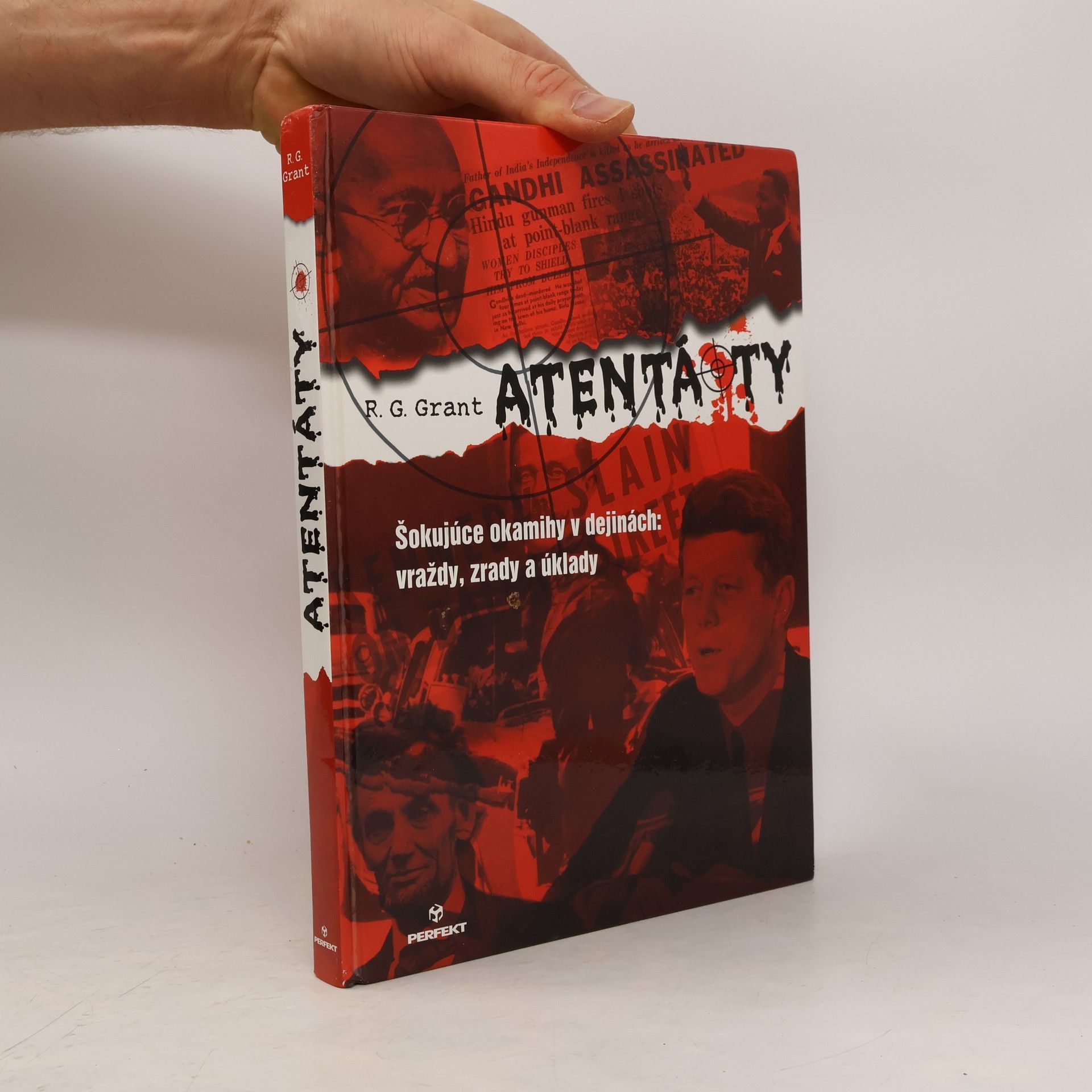 R. G. Grant Atentáty - Šokujúce okamihy v dejinách: vraždy, zrady a úklady