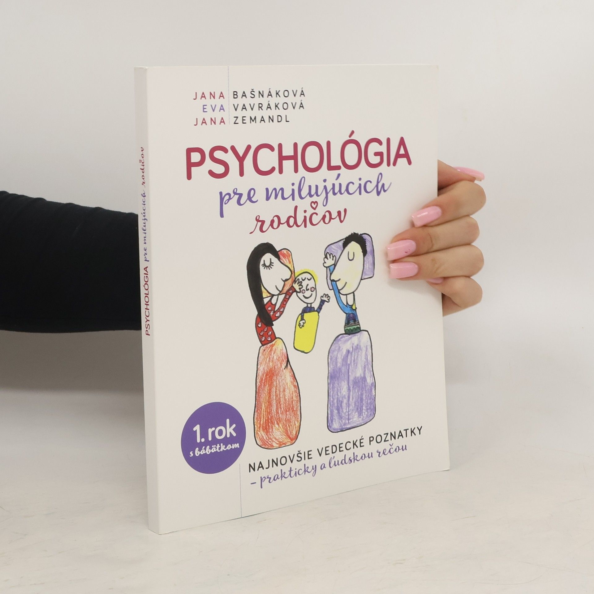 Jana Bašnáková Psychológia pre milujúcich rodičov: Najnovšie vedecké poznatky, prakticky a ĺudskou rečou