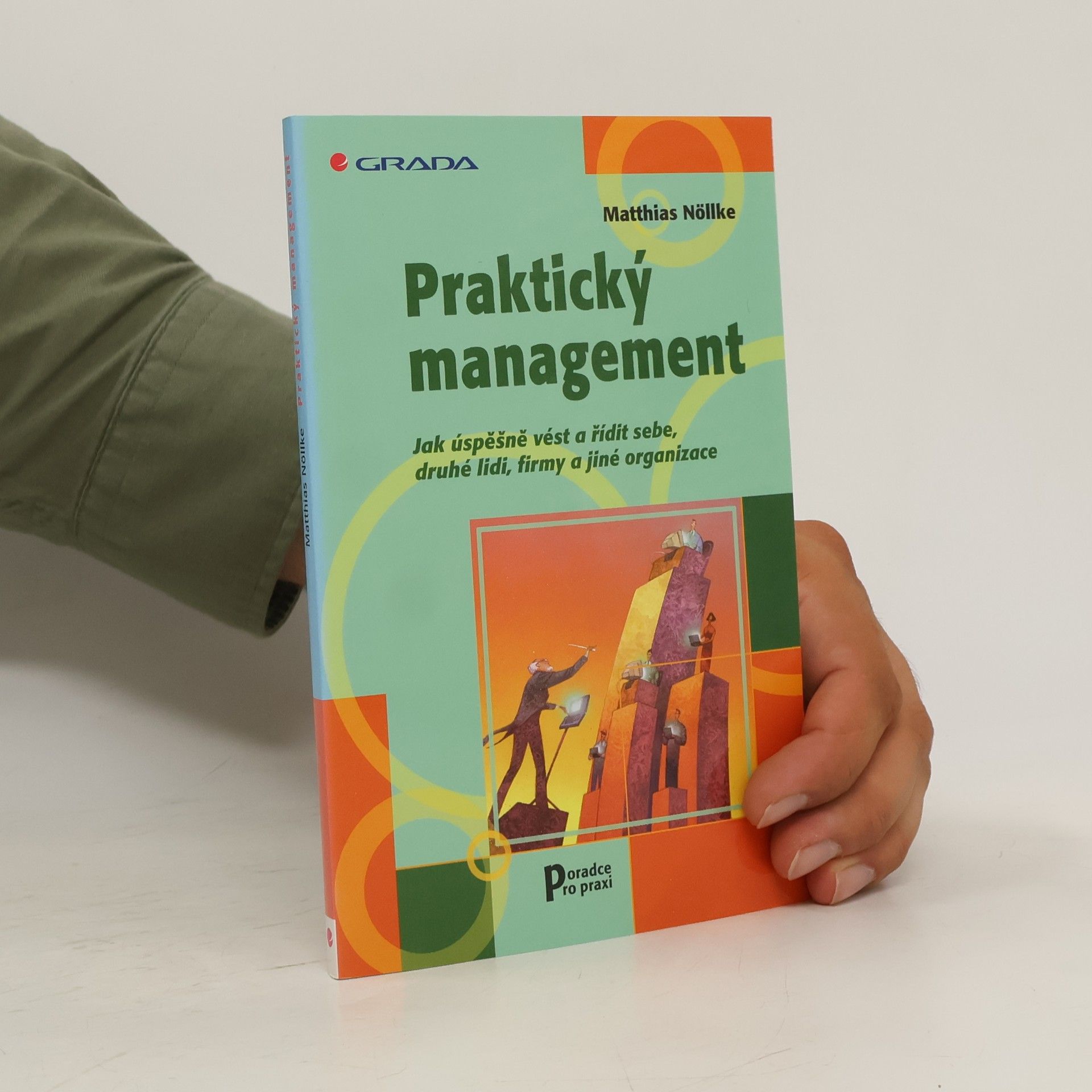 Matthias Nöllke Praktický management. Jak úspěšně vést a řídit sebe, druhé lidi, firmy a jiné organizace