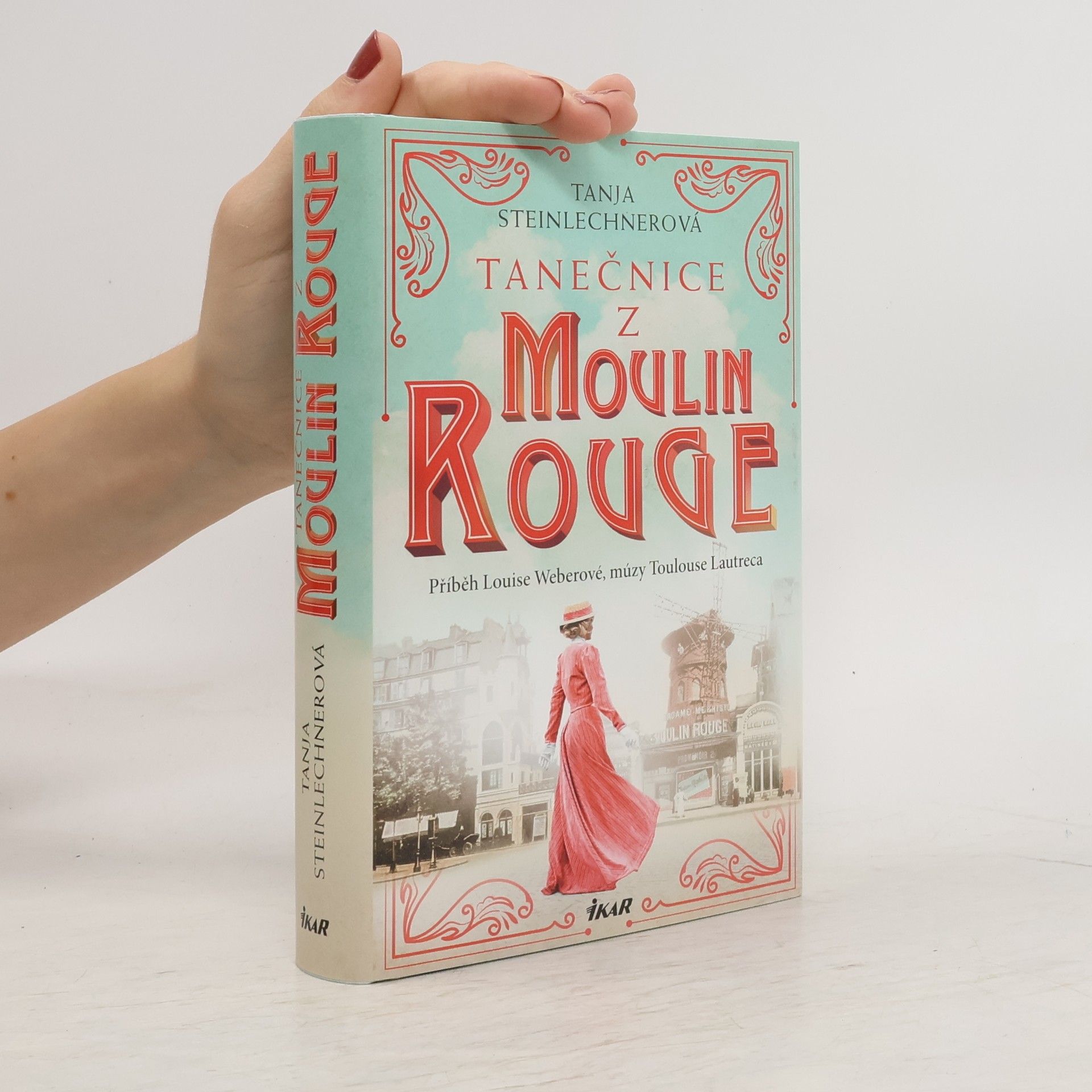 Tanja Steinlechner Tanečnice z Moulin Rouge : příběh Louise Weberové, múzy Toulouse Lautreca