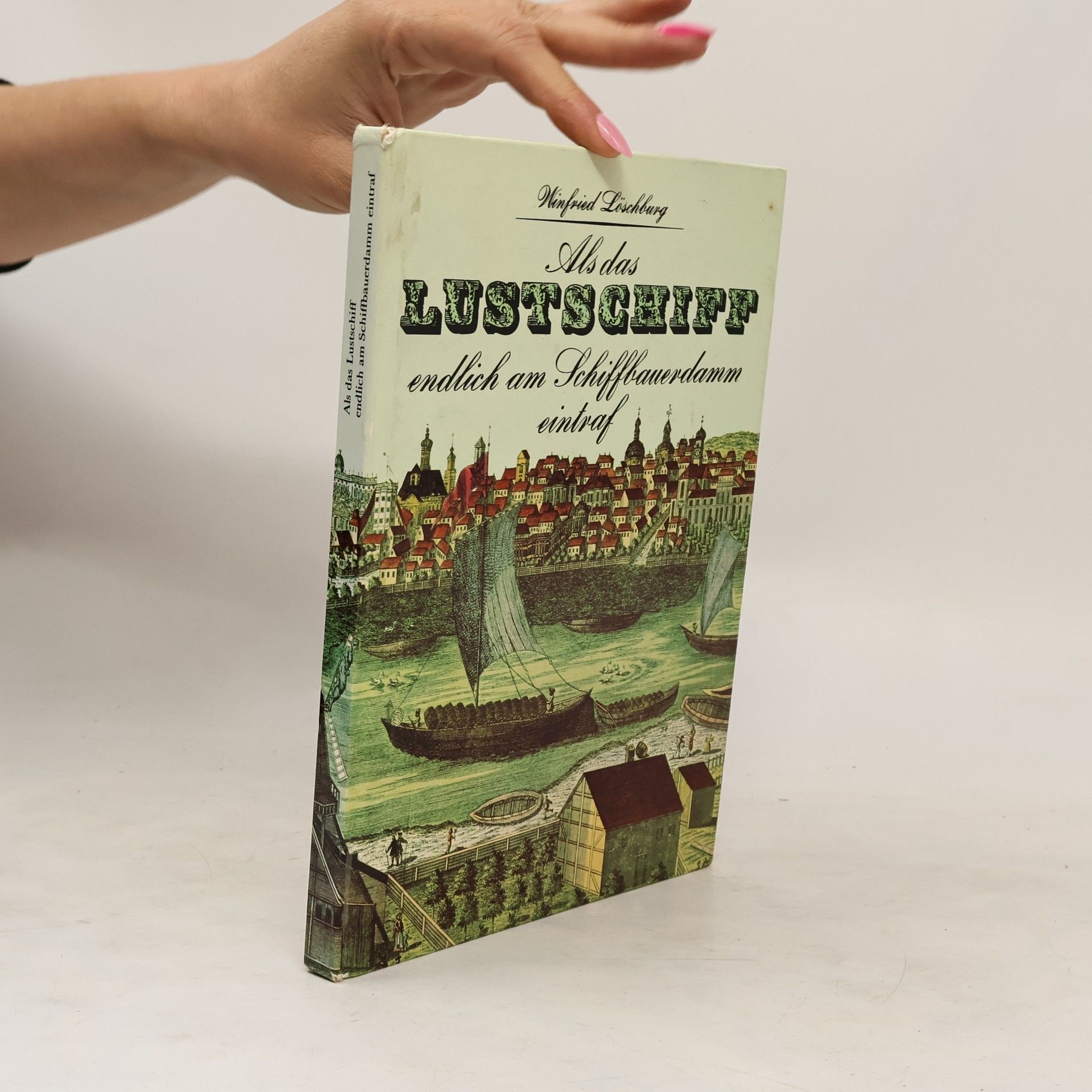 Winfried Löschburg Als das Lustschiff endlich am Schiffbauerdamm eintraf und andere Begebenheiten aus acht Jahrhunderten Berliner Geschichte