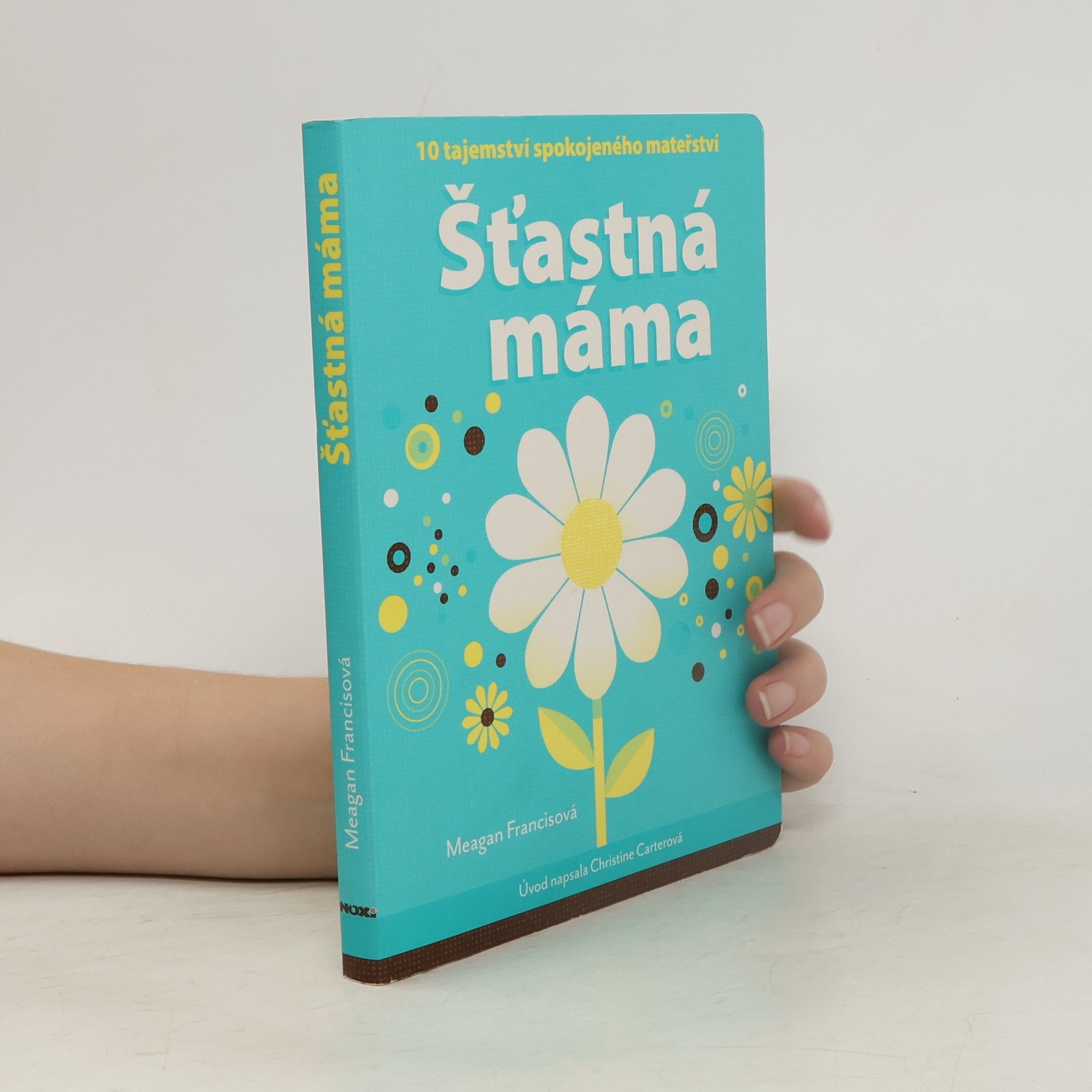 Meagan Francis Šťastná máma : 10 tajemství spokojeného mateřství