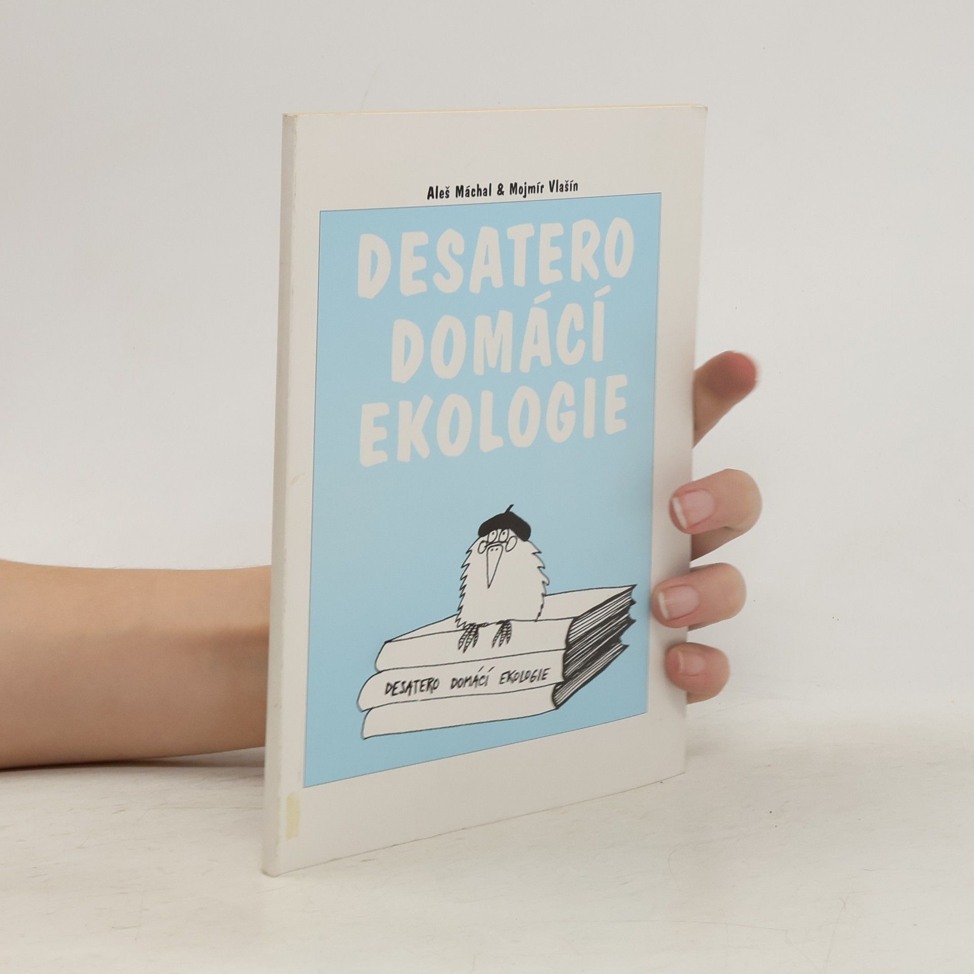 Aleš Máchal Desatero domácí ekologie : Praktický rádce, jak se nejen doma chovat šetrněji k životnímu prostředí