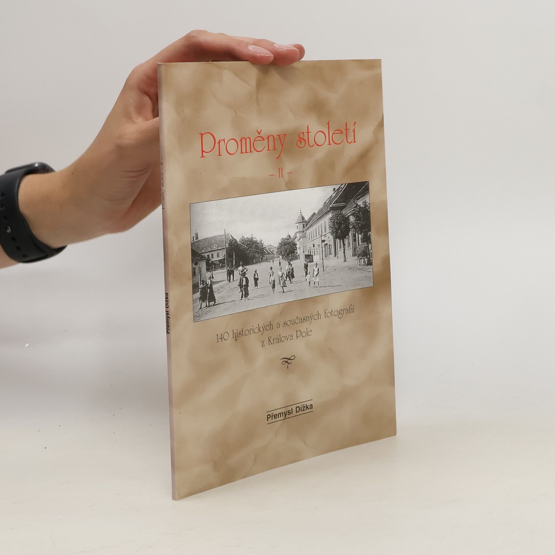 Přemysl Dížka Proměny století II: 140 historických a současných fotografií z Králova Pole