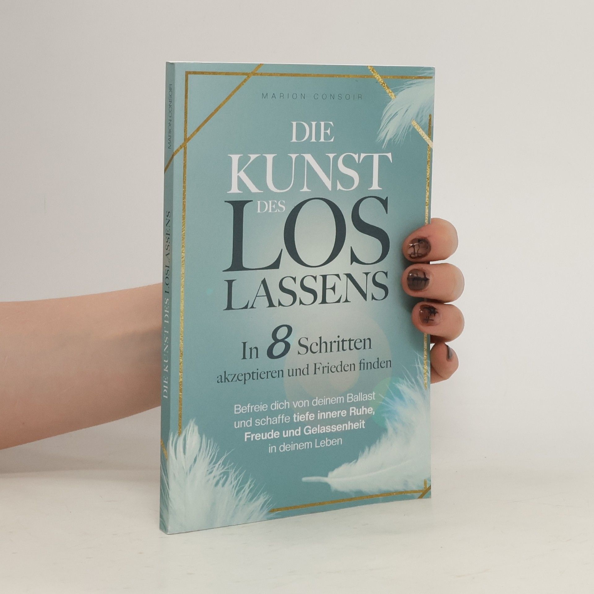 Marion Consoir Die Kunst des Loslassens: In 8 Schritten akzeptieren und Frieden finden