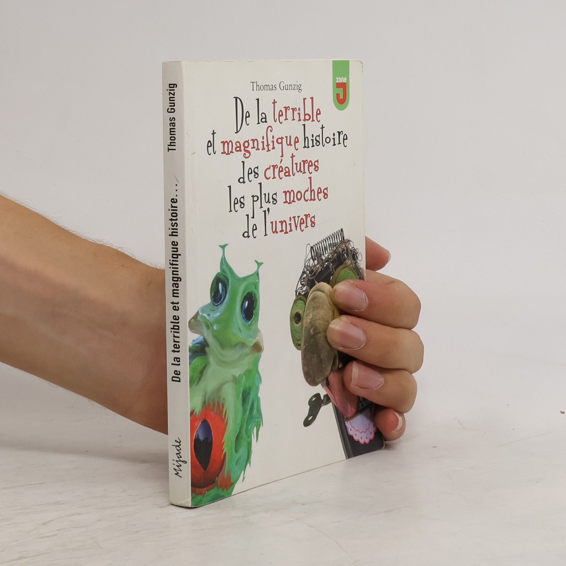 Thomas Gunzig De la terrible et magnifique histoire des créatures les plus moches de l'univers