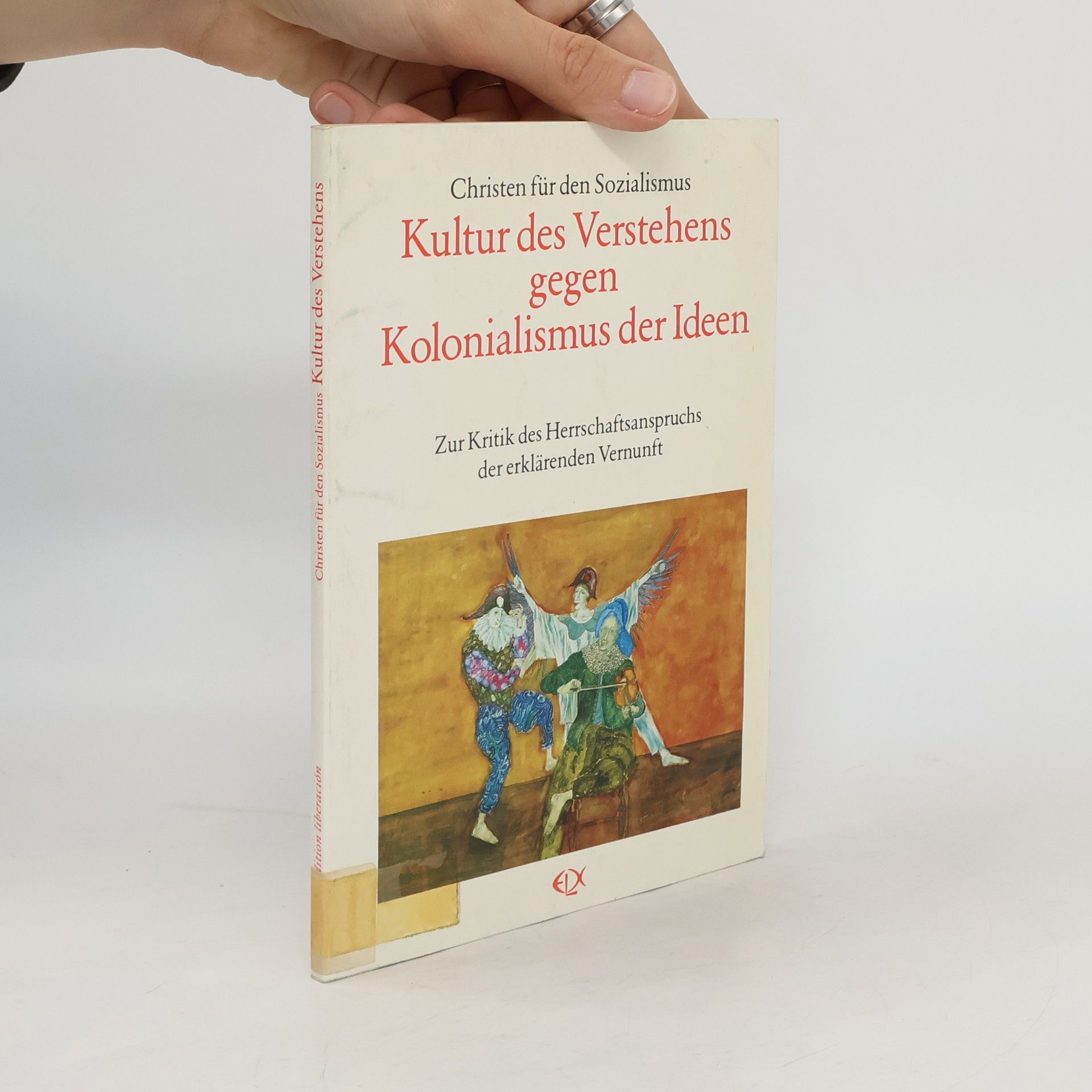 Christen für den Sozialismus Kultur des Verstehens gegen Kolonialismus der Ideen: zur Kritik des Herrschaftsanspruchs der erklärenden Vernunft : (Festgabe fur Otto Schöpel zum 75. Geburtstag)
