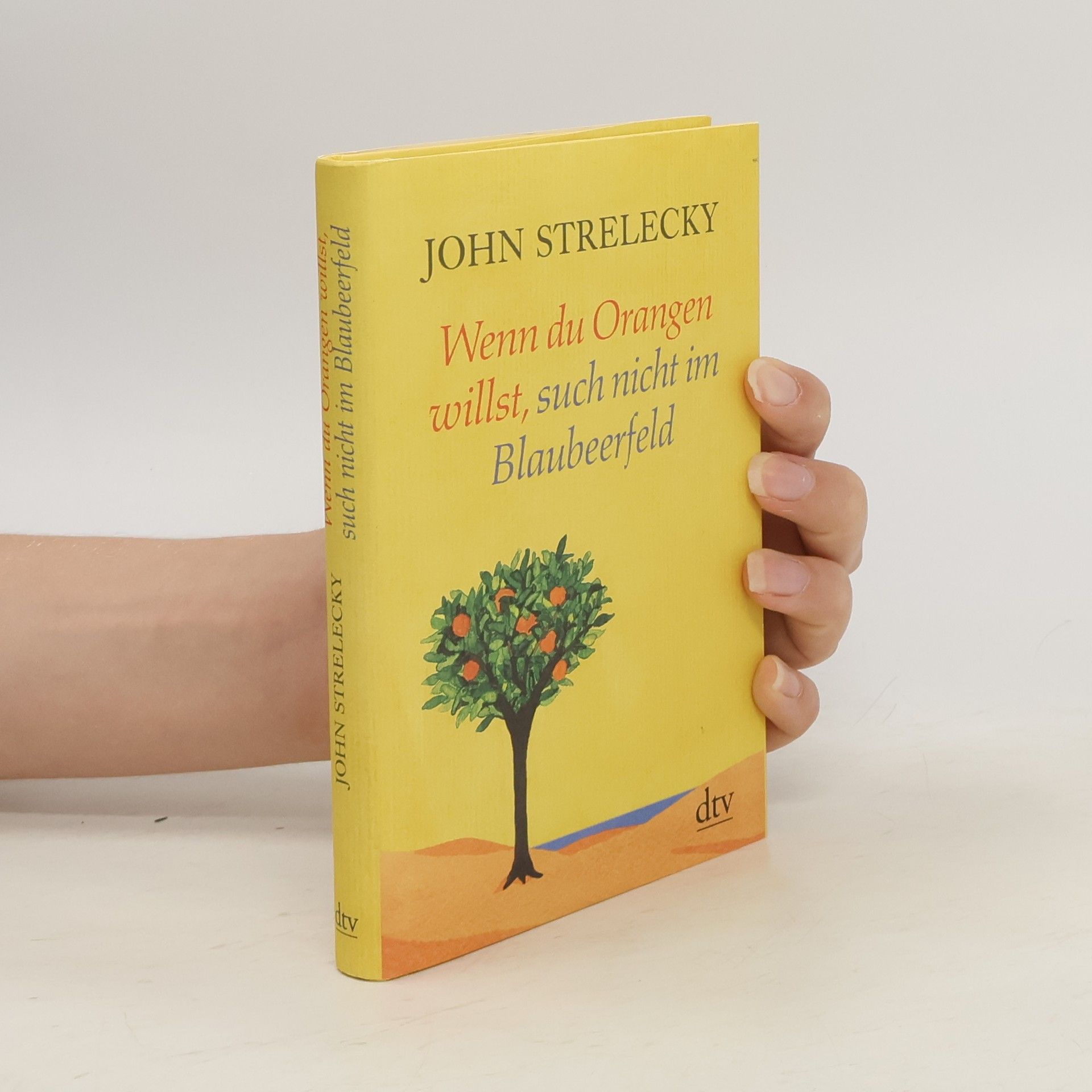 John P. Strelecky Wenn du Orangen willst, such nicht im Blaubeerfeld