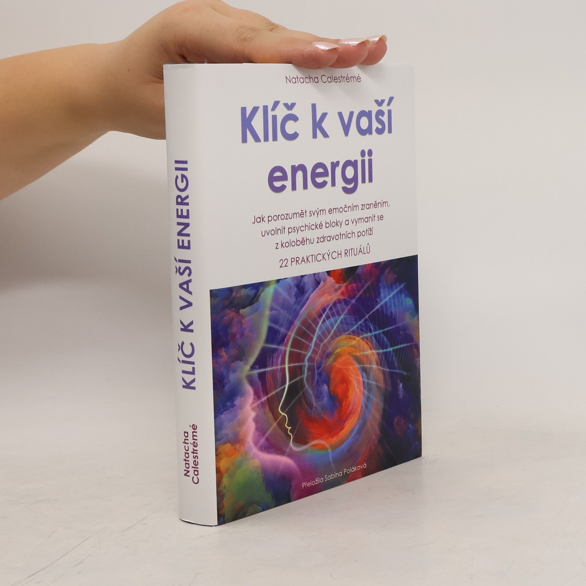 Natacha Calestrémé Klíč k vaší energii : jak porozumět svým emočním zraněním, uvolnit psychické bloky a vymanit se z koloběhu zdravotních potíží : 22 praktických rituálů