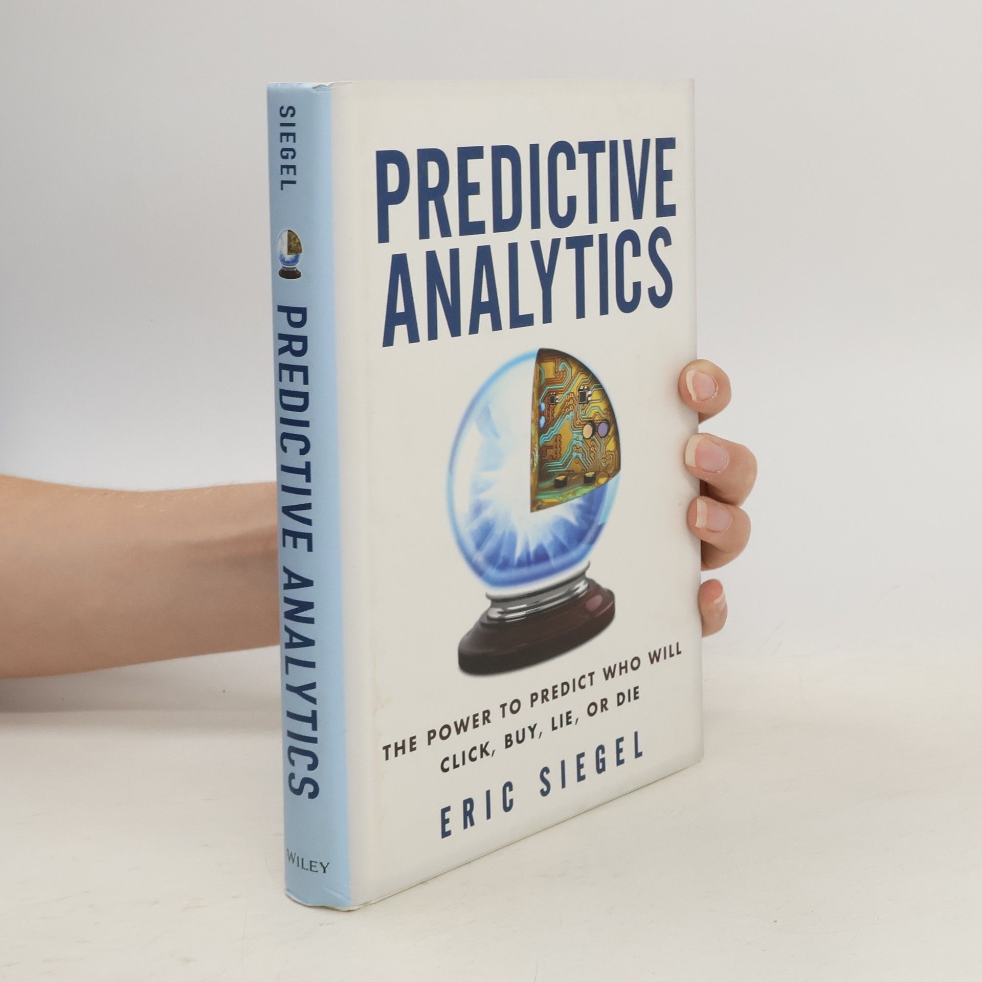 Eric Siegel Predictive analytics : the power to predict who will click, buy, lie, or die