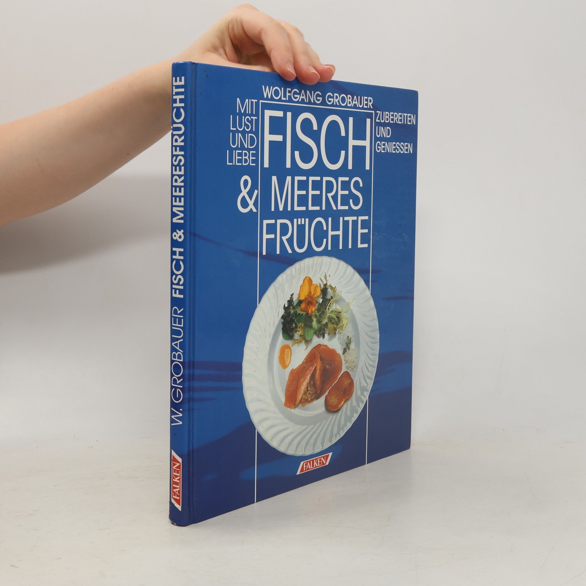 Wolfgang Grobauer Mit Lust und Liebe Fisch & Meeresfrüchte zubereiten und geniessen