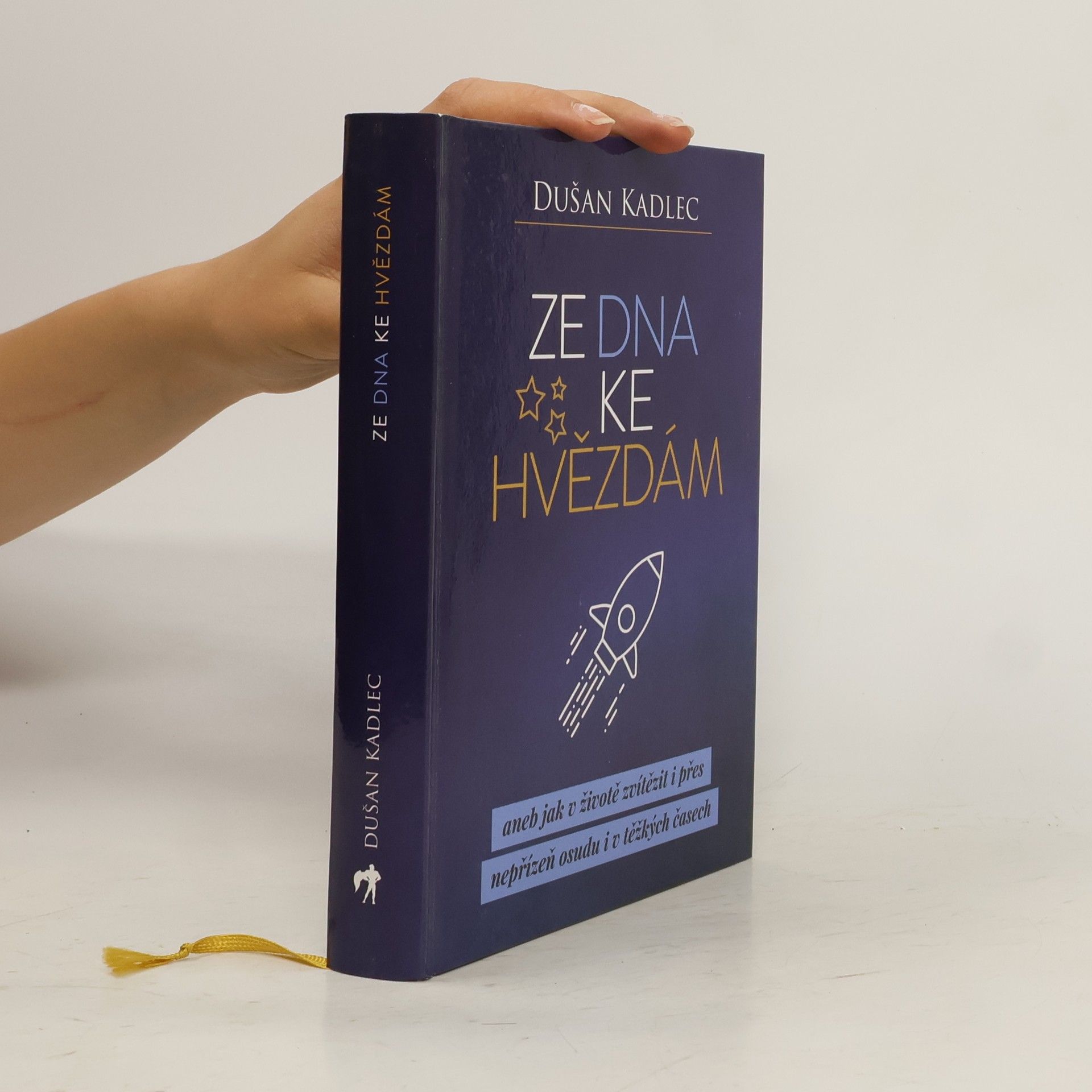 Dušan Kadlec Ze dna ke hvězdám, aneb, Jak v životě zvítězit i přes nepřízeň osudu i v těžkých časech