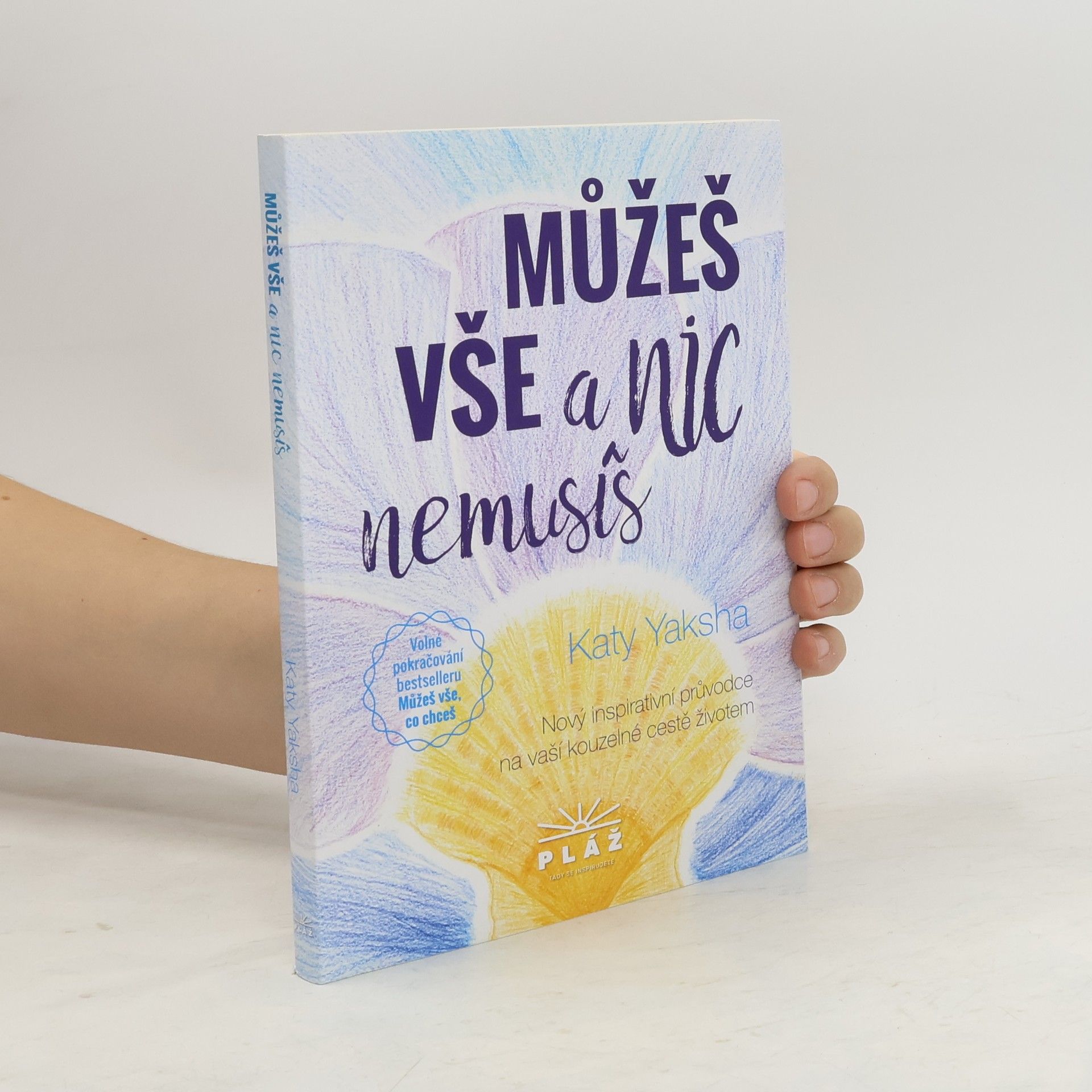 Katy Yaksha Můžeš vše a nic nemusíš: nový inspirativní průvodce na vaší kouzelné cestě životem