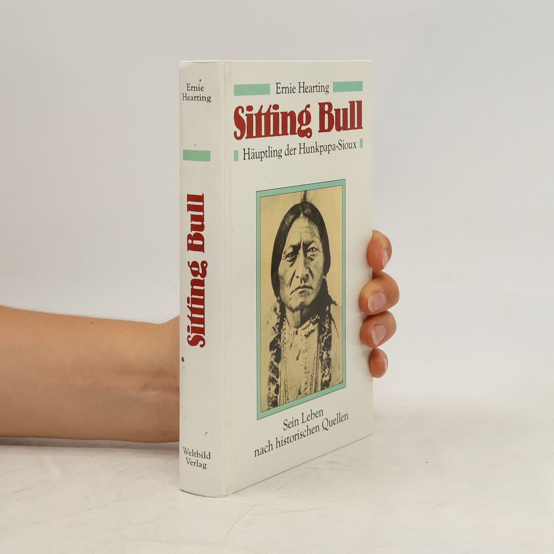 Ernie Hearting Sitting Bull: Häuptling der Hunkpapa-Sioux - Sein Leben nach historischen Quellen