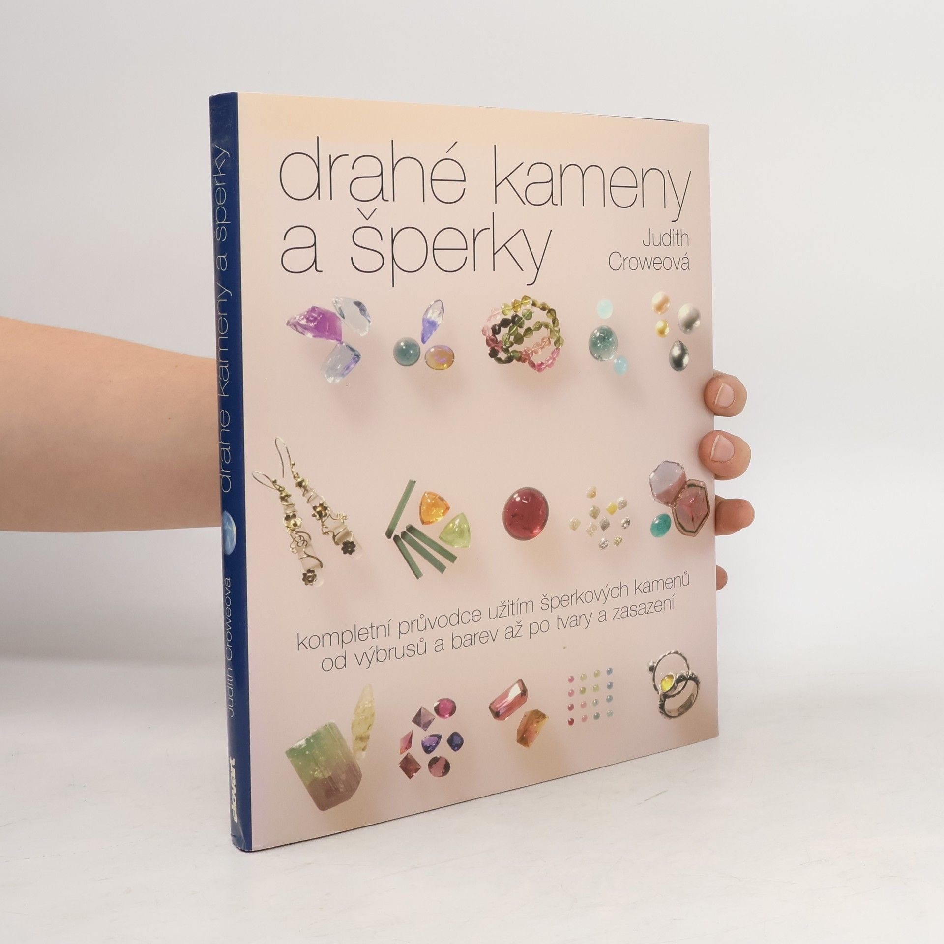 Judith Crowe Drahé kameny a šperky : kompletní průvodce užitím šperkových kamenů od výbrusů a barev až po tvary a zasazení