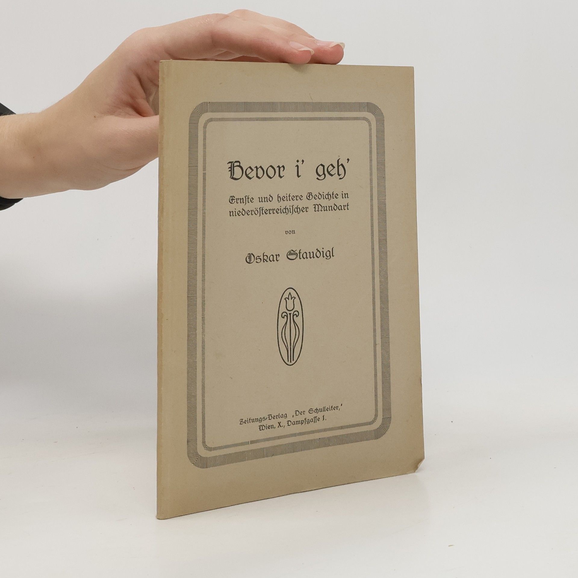 Oskar Staudigl Bevor i' geh'. Ernste und heitere Gedichte in niederösterreichischer Mundart