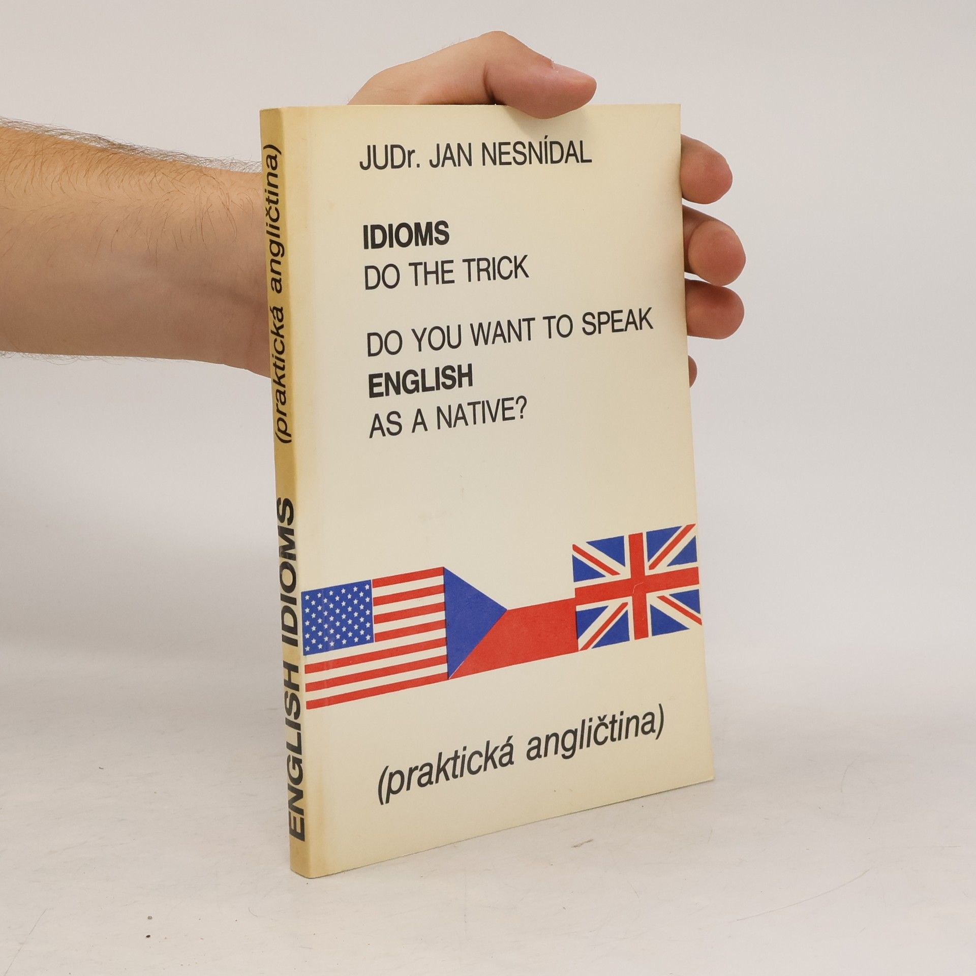 Richard Smetana Do you want to speak English as a native? Idioms do the trick. Praktická angličtina
