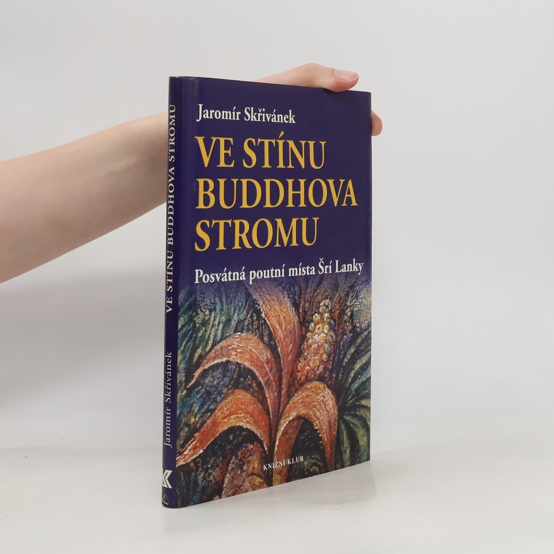 Jaromír Skřivánek Ve stínu Buddhova stromu. Posvátná poutní místa Šrí Lanky