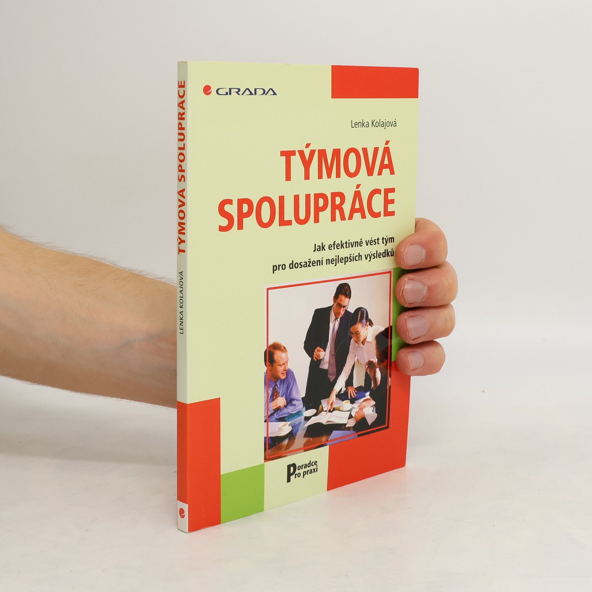 Lenka Kolajová Týmová spolupráce. Jak efektivně vést tým pro dosažení nejlepších výsledků