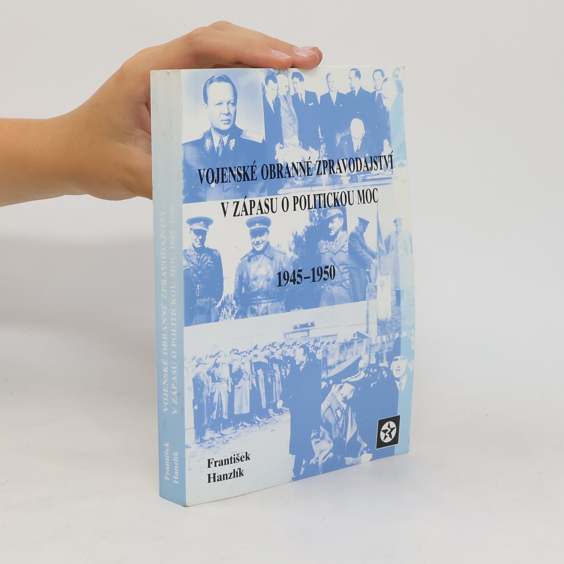 František Hanzlík Vojenské obranné zpravodajství v zápase o politickou moc 1945 - 1950