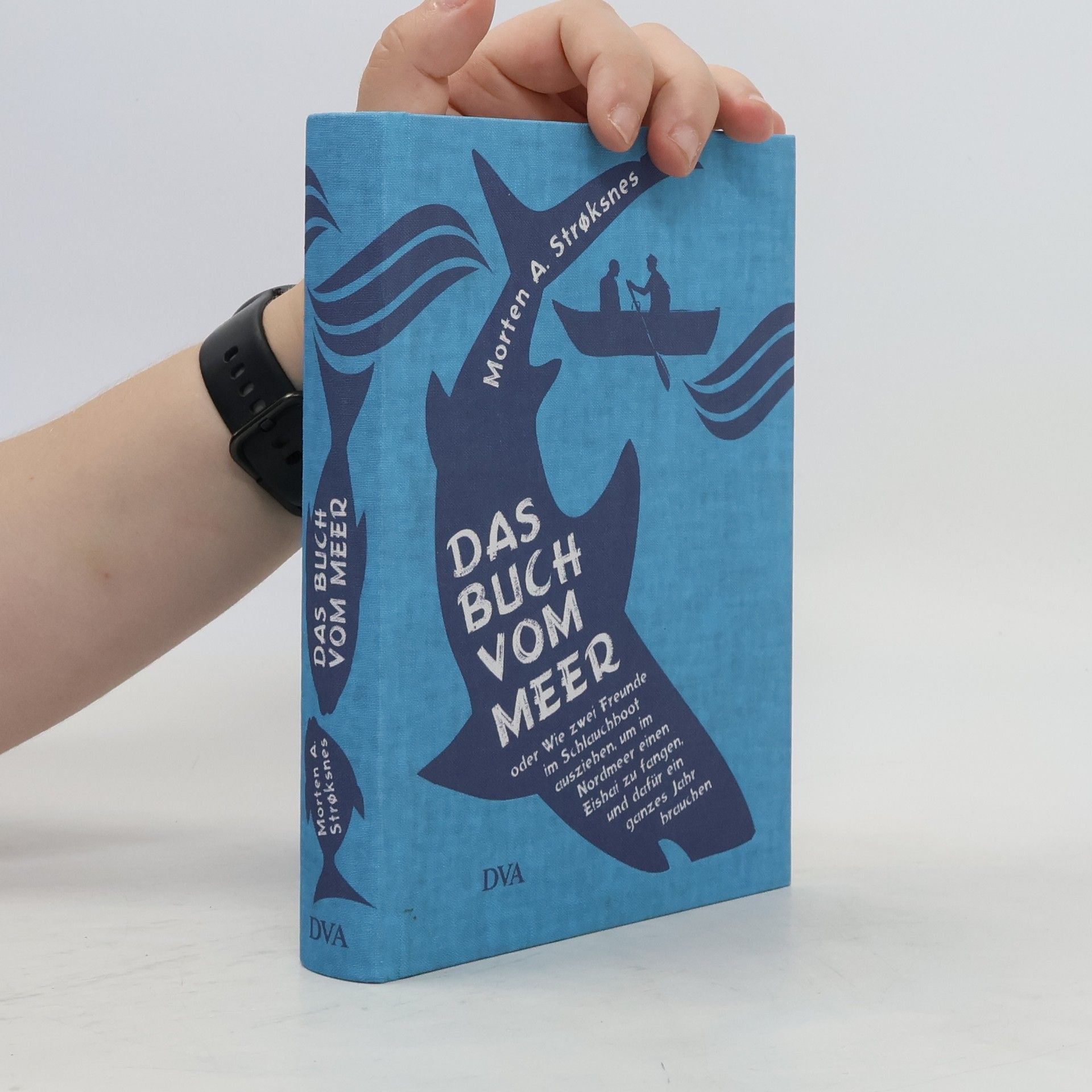 Das Buch vom Meer oder Wie zwei Freunde im Schlauchboot ausziehen, um im Nordmeer einen Eishai zu fangen, und dafür ein ganzes Jahr brauchen
