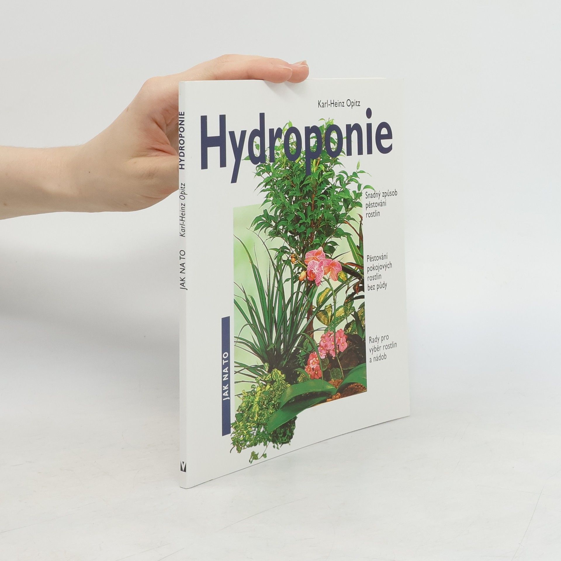 Karl-Heinz Opitz Hydroponie. Snadný způsob pěstování rostlin, nádherné pokojové rostliny pěstované bez půdy, rady pro výběr rostlin a nádob
