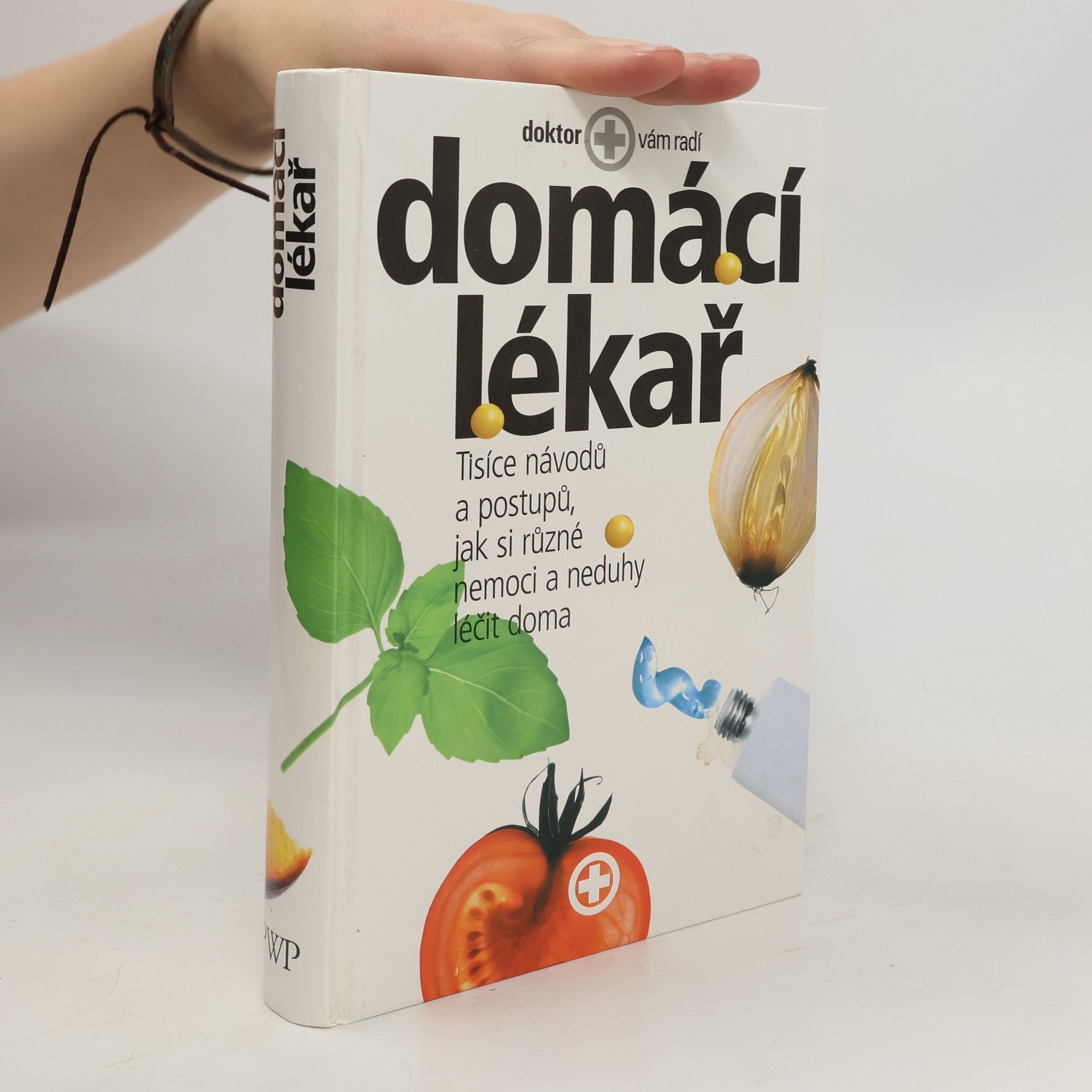 Various authors Domácí lékař. Tisíce návodů a postupů, jak si různé nemoci a neduhy léčit doma