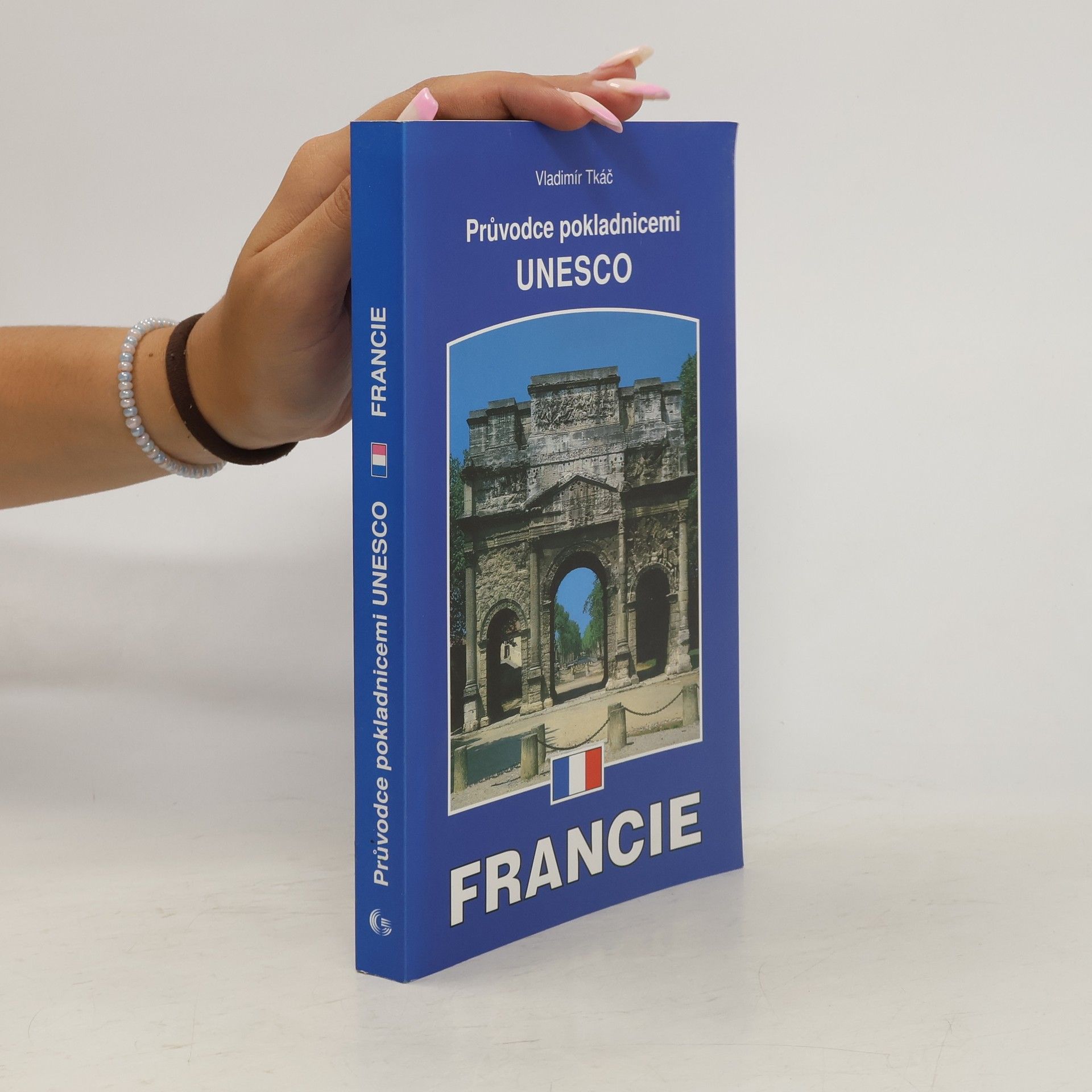 Vladimír Tkáč Francie : průvodce pokladnicemi UNESCO