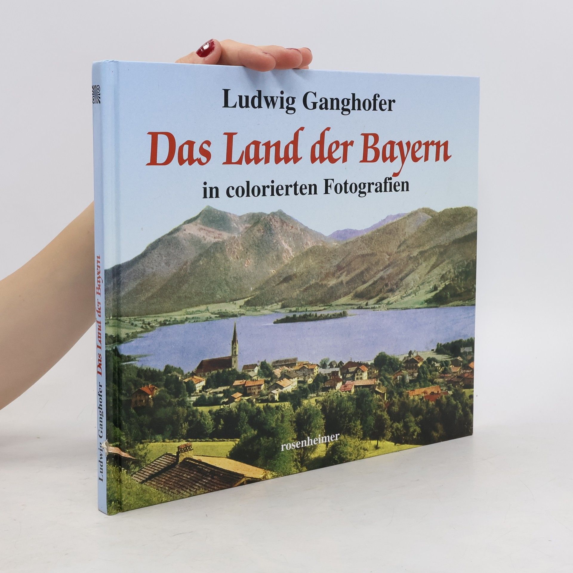 Ludwig Ganghofer Das Land der Bayern in colorierten Fotografien