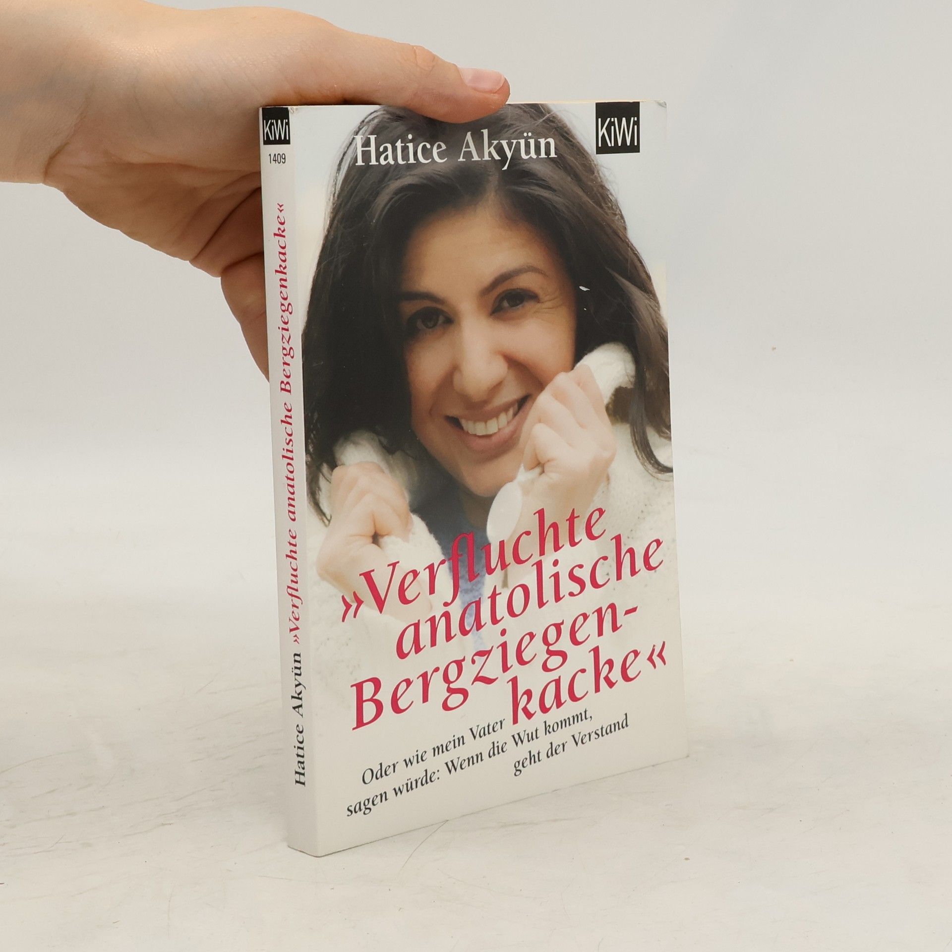 Hatice Akyün Verfluchte anatolische Bergziegenkacke oder wie mein Vater sagen würde: wenn die Wut kommt, geht der Verstand
