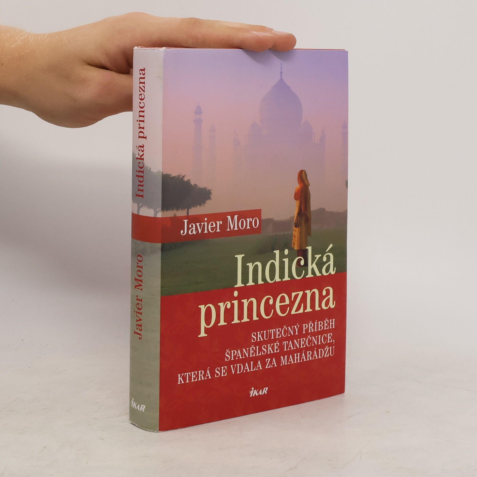 Javier Moro Indická princezna. Skutečný příběh španělské tanečnice, která se vdala za mahárádžu
