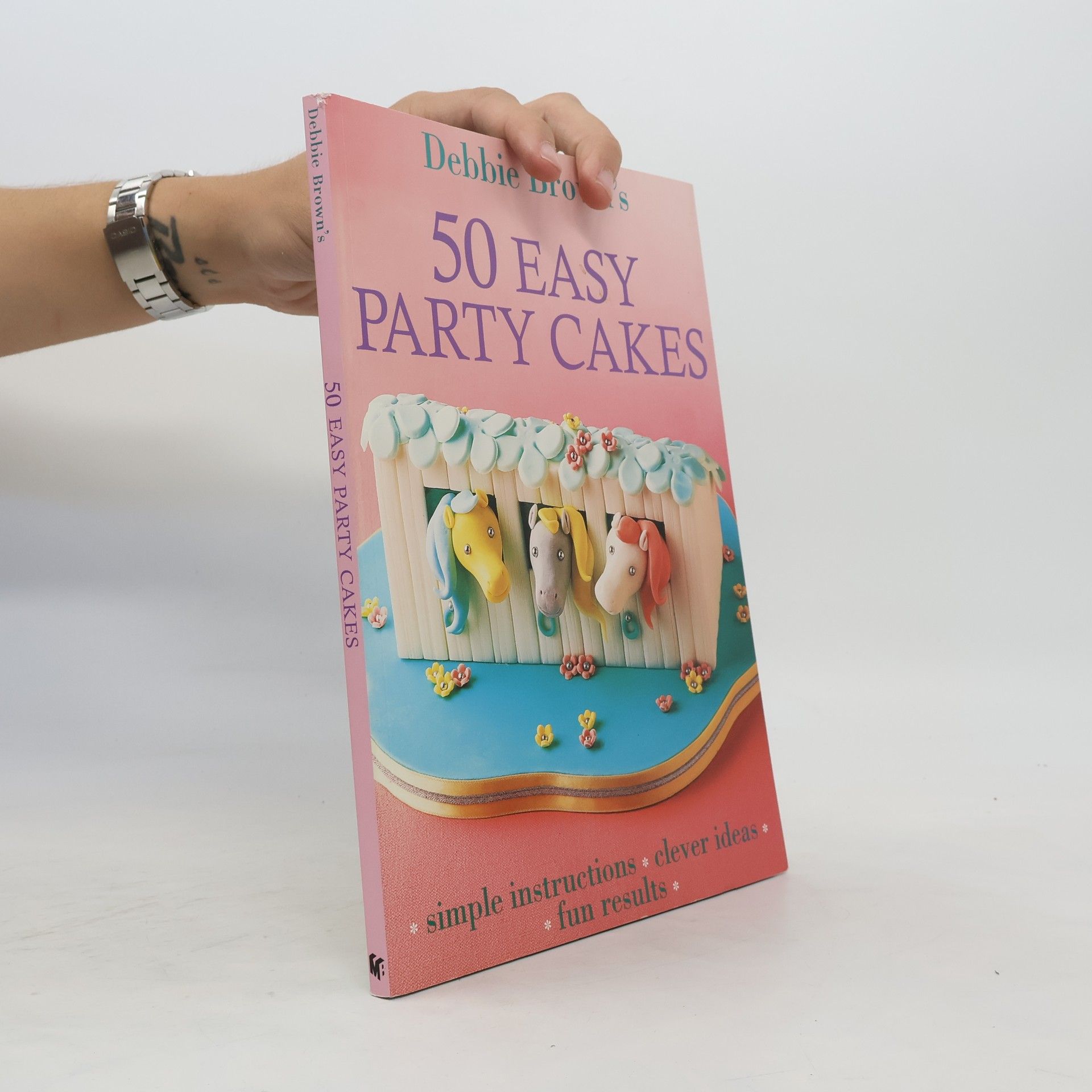 Debbie Brown Debbie Brown's 50 easy party cakes : simple instructions, clever ideas, fun results