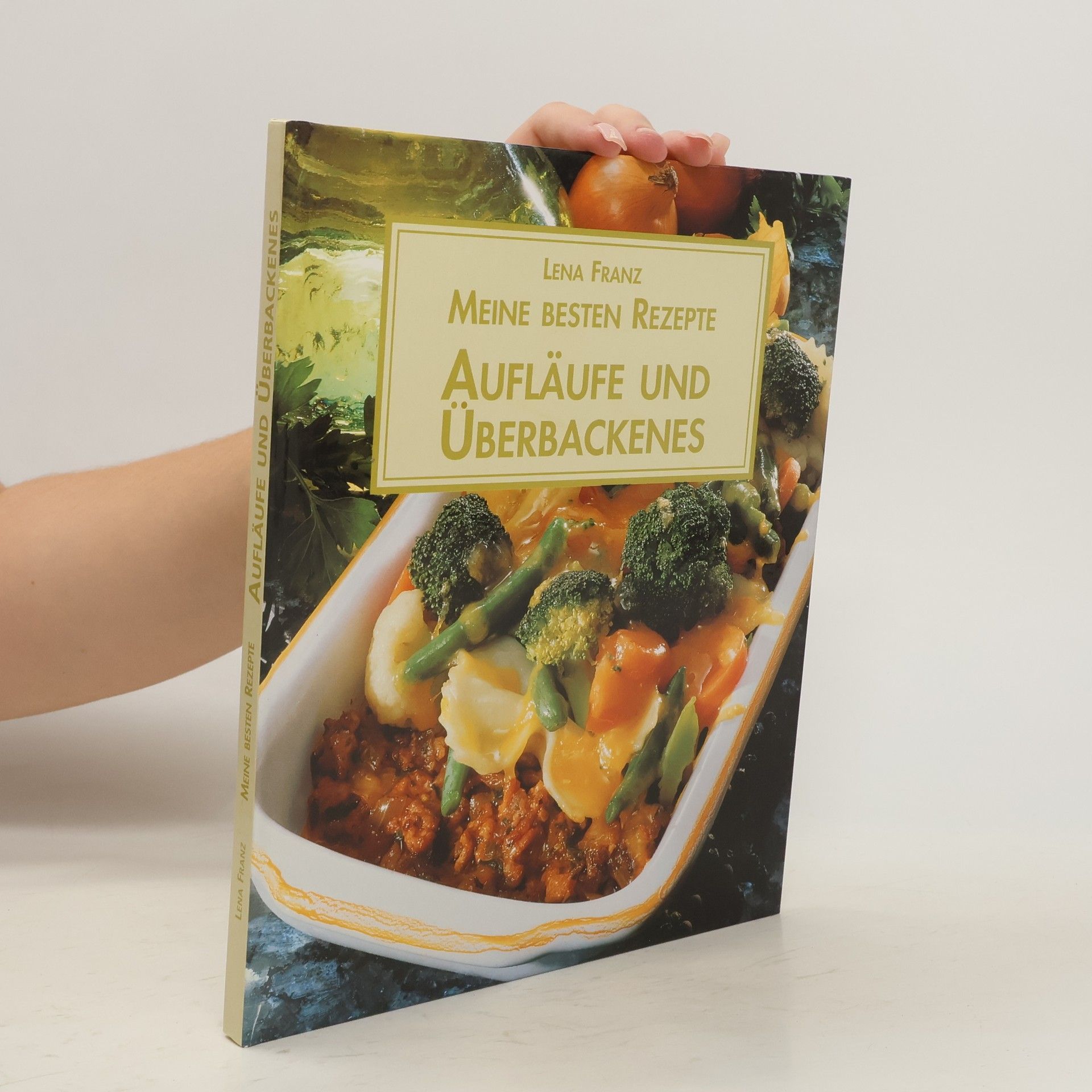 Lena Franz Meine besten Rezepte: Aufläufe und Überbackenes