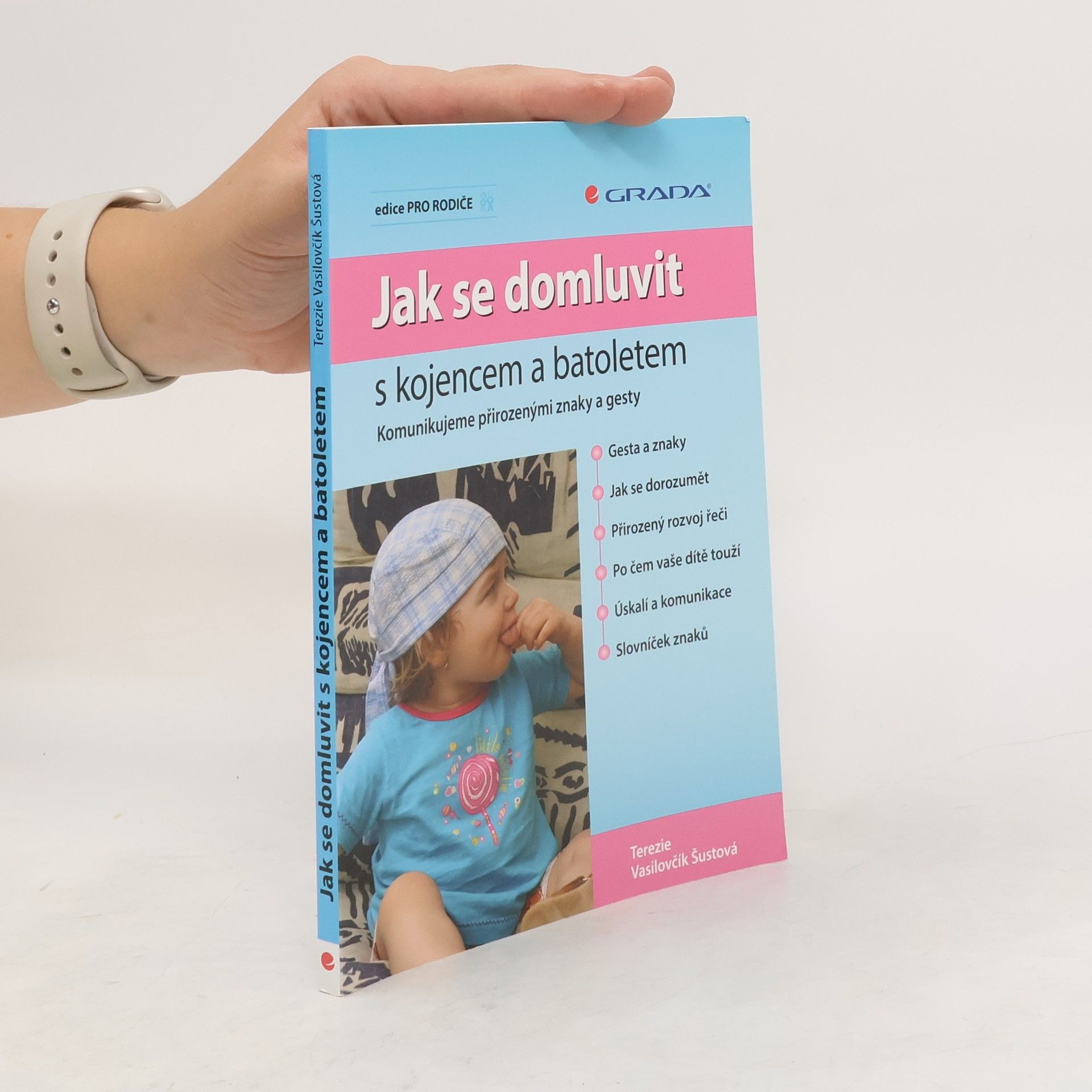Terezie Vasilovčík Šustová Jak se domluvit s kojencem a batoletem. Komunikujeme přirozenými znaky a gesty