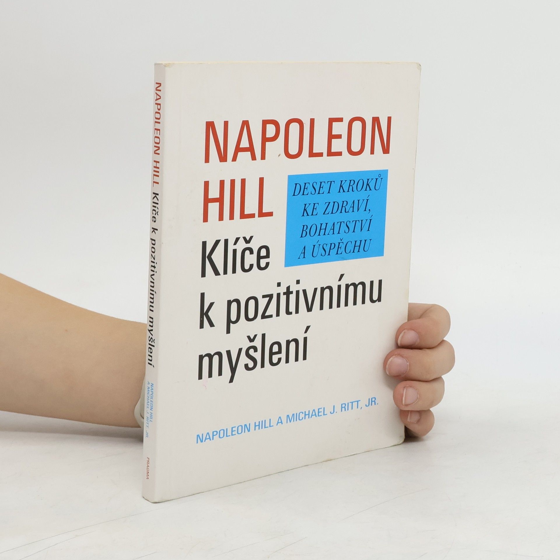 Napoleon Hill Klíče k pozitivnímu myšlení. Deset kroků ke zdraví, bohatství a úspěchu