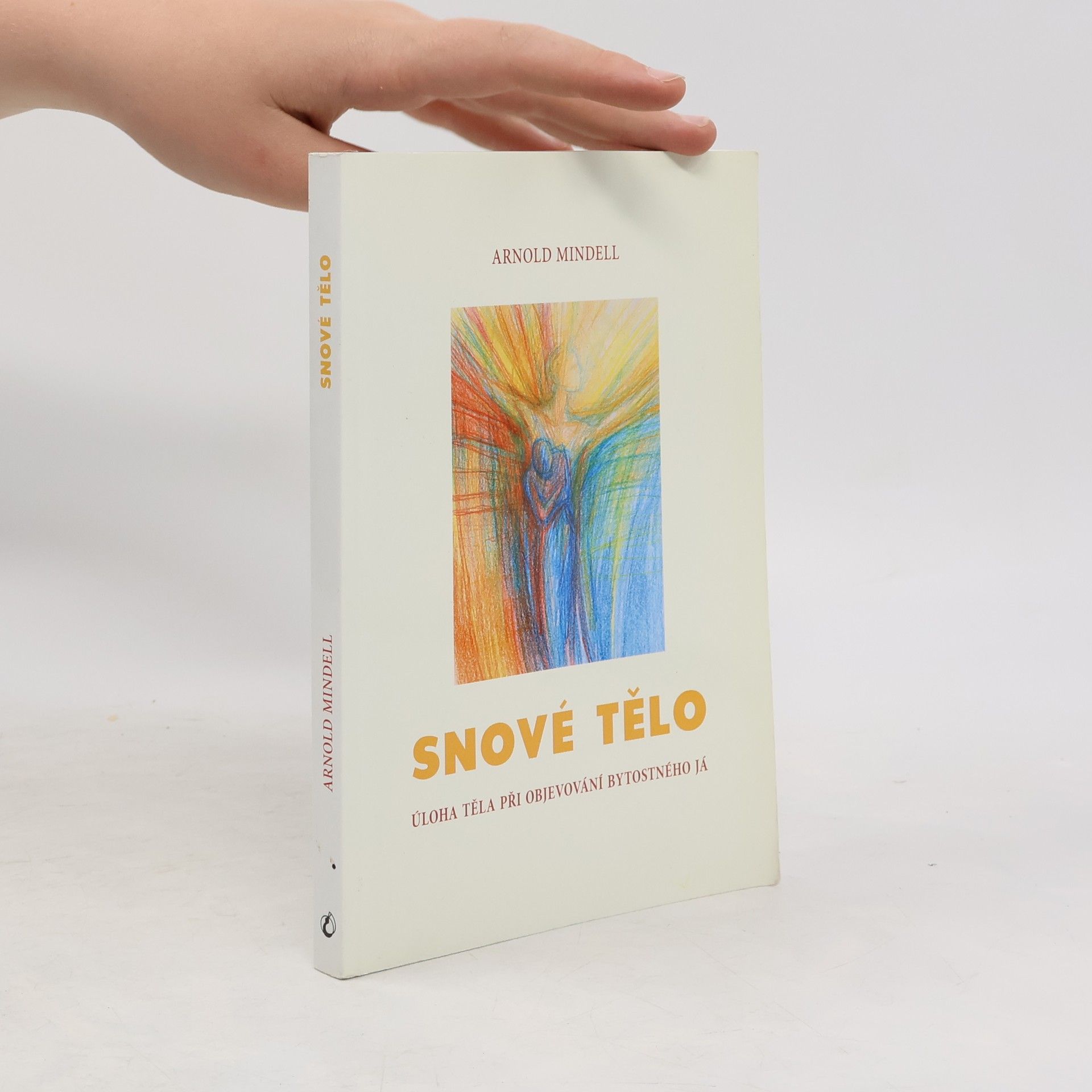 Arnold Mindell Snové tělo : úloha těla při objevování bytostného Já