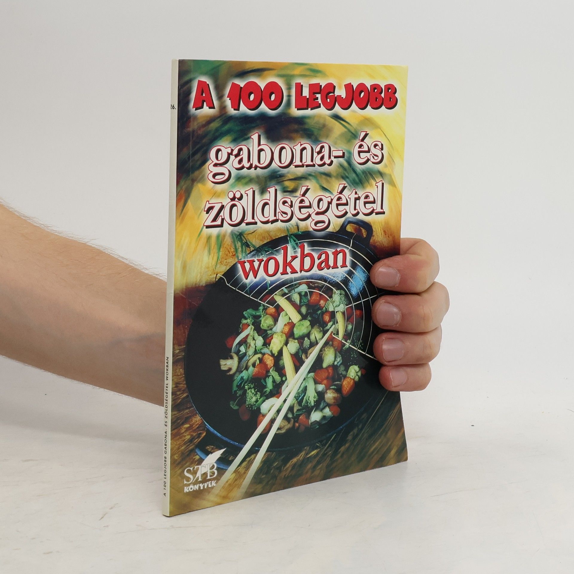 Collectif d'auteurs A 100 legjobb gabona- és zöldségétel wokban