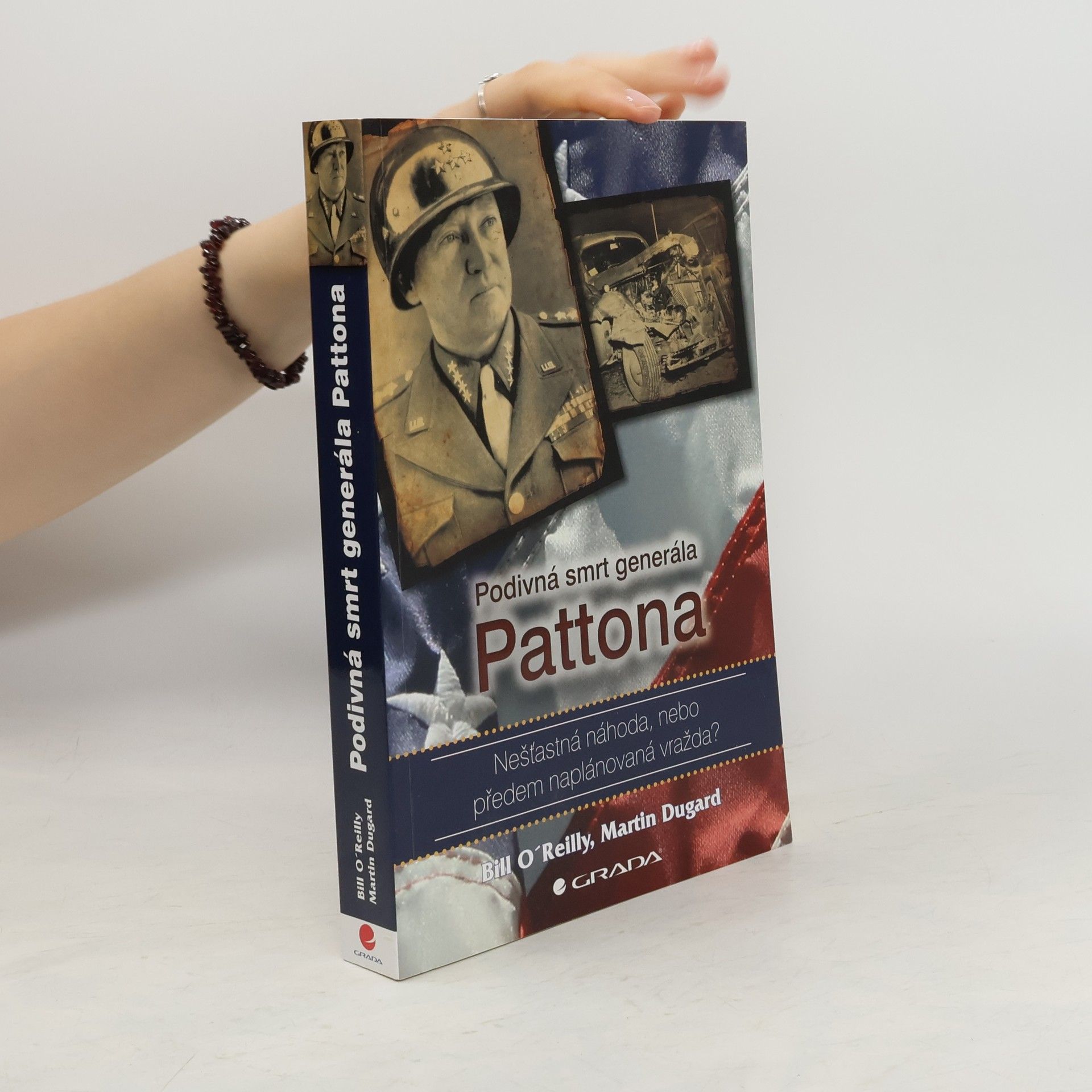Bill O. Reilly Podivná smrt generála Pattona: Nešťastná náhoda, nebo předem naplánovaná vražda?