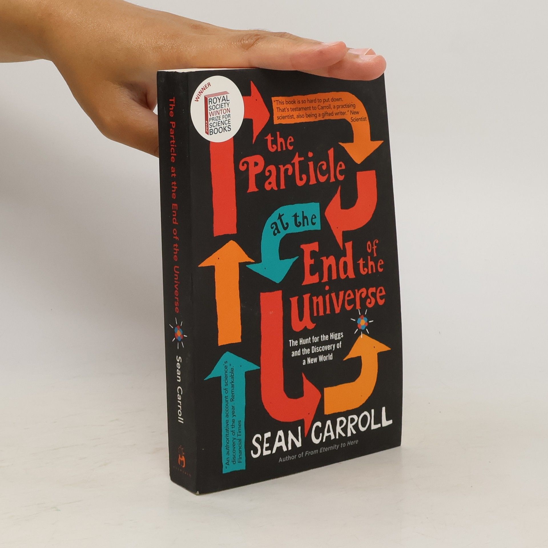 Sean M. Carroll The Particle at the End of the Universe : The Hunt for the Higgs and the Discovery of a New World