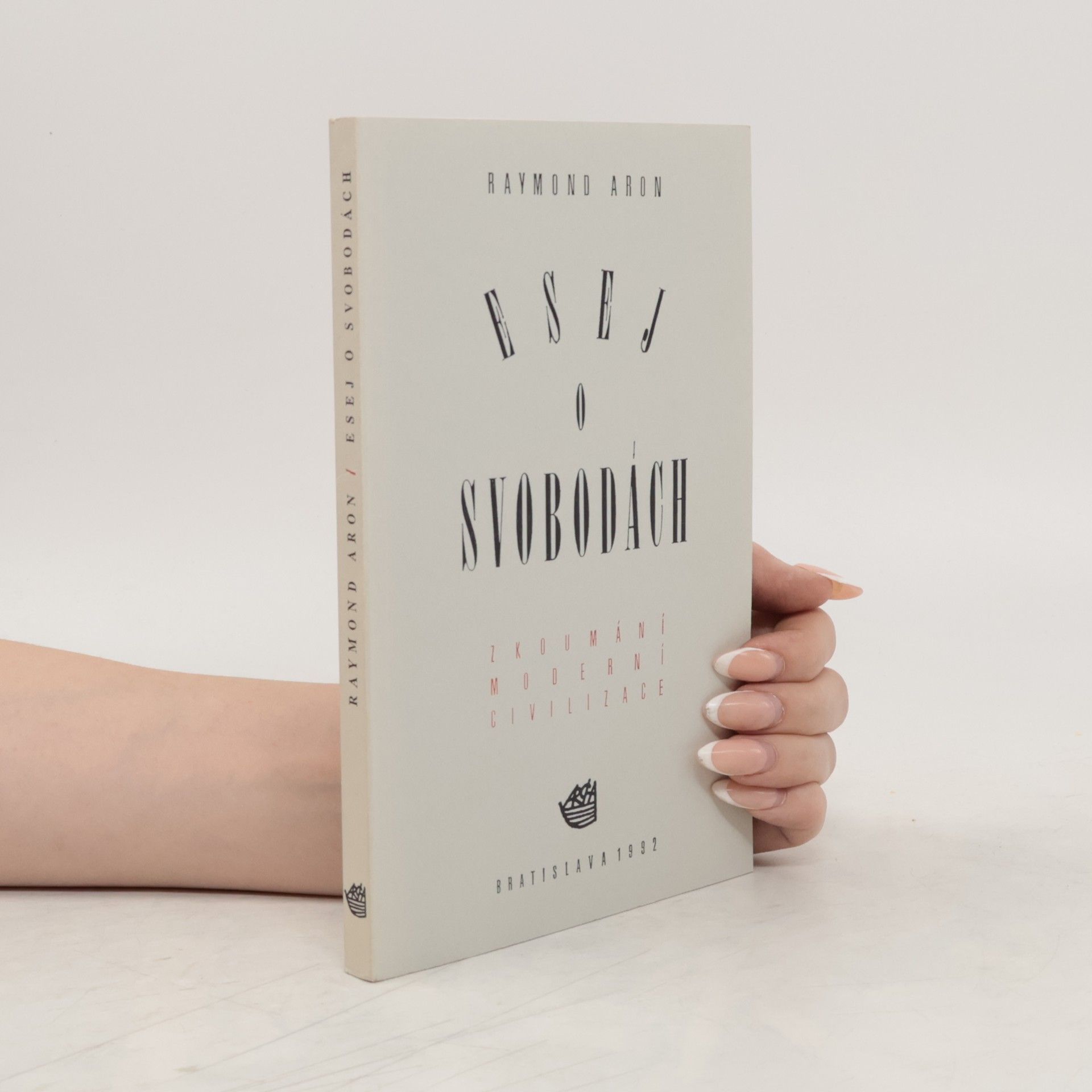 Raymond Aron Esej o svobodách : Zkoumání moderní civilizace