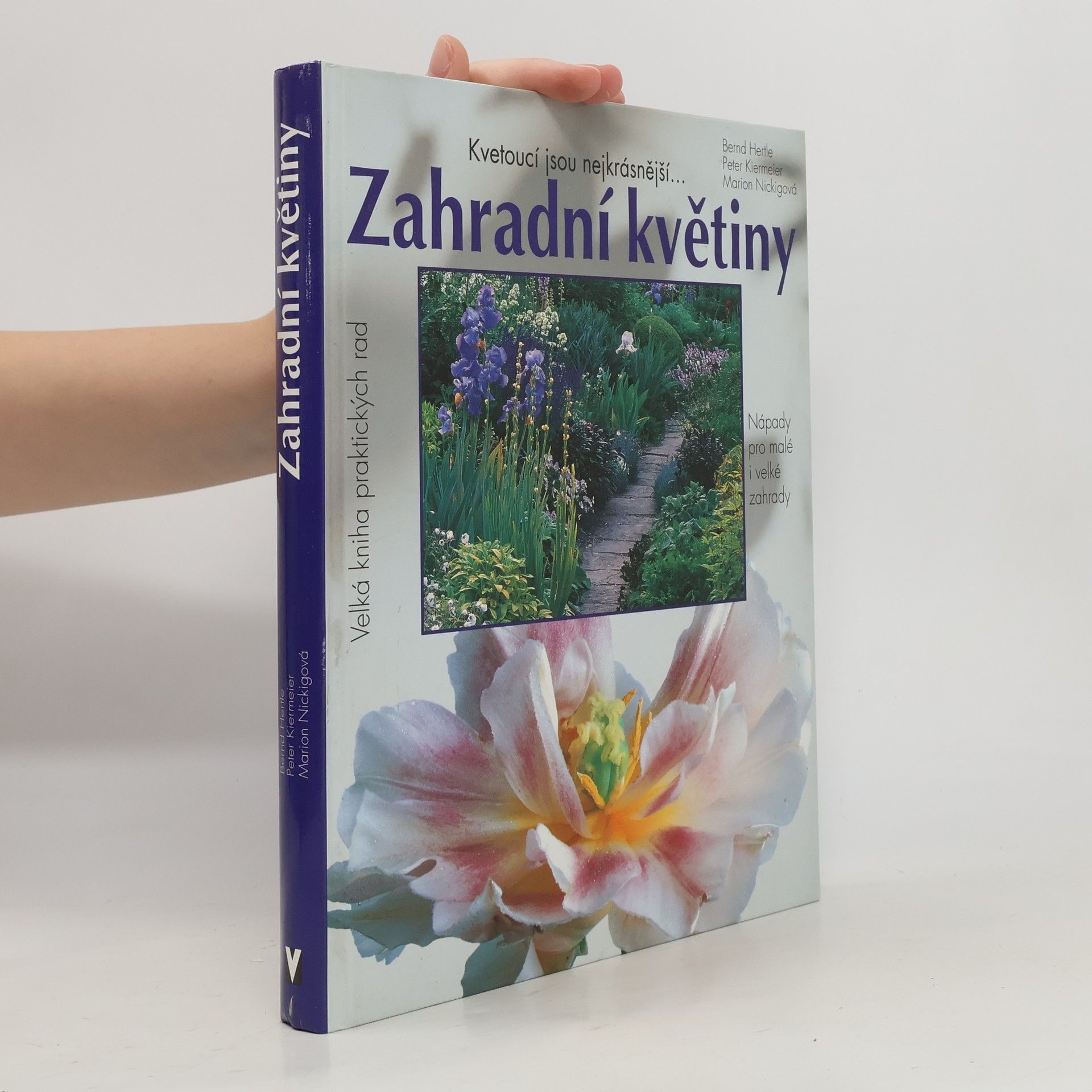 Bernd Hertle Zahradní květiny. Kvetoucí jsou nejkrásnější... Pěstitelské rady a portréty oblíbených kvetoucích rostlin, trav a kapradin. Nápady pro malé i velké zahrady. 500 barevných fotografií a 150 schematických nákresů