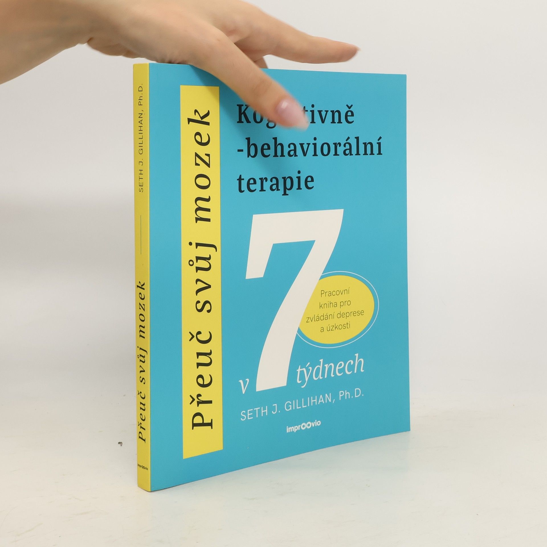 Seth J. Gillihan Přeuč svůj mozek. Kognitivně-behaviorální terapie v 7 týdnech. Pracovní kniha pro zvládání deprese a úzkosti