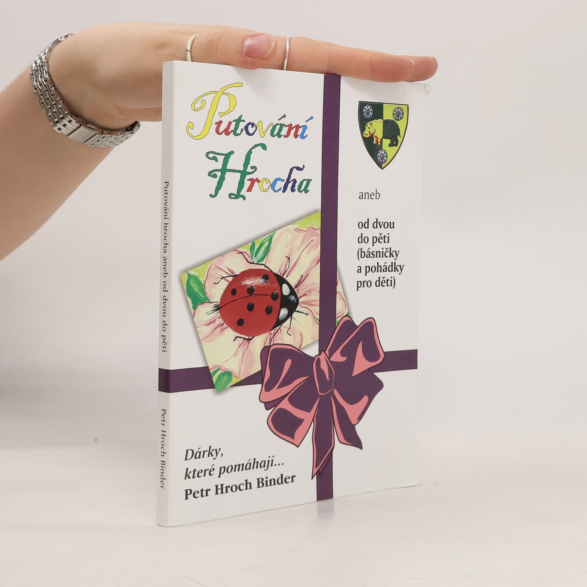 Petr Hroch Binder Putování Hrocha, aneb, Od dvou do pěti (básničky a pohádky pro děti).